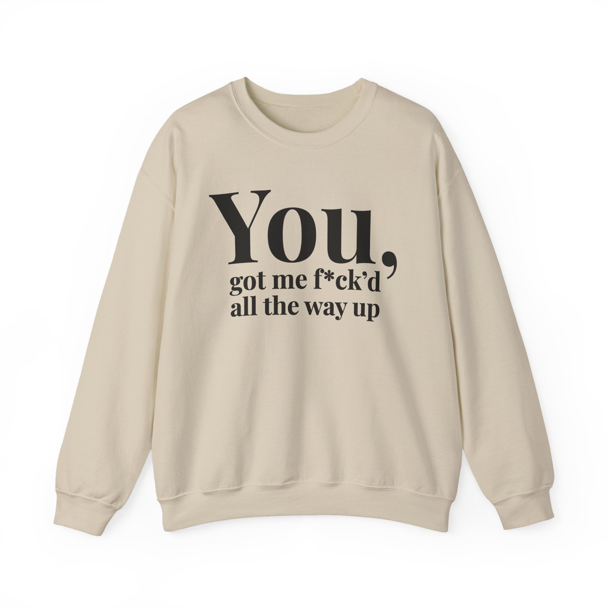 You Got Me Fuck'd All The Way Up —  Sweatshirt