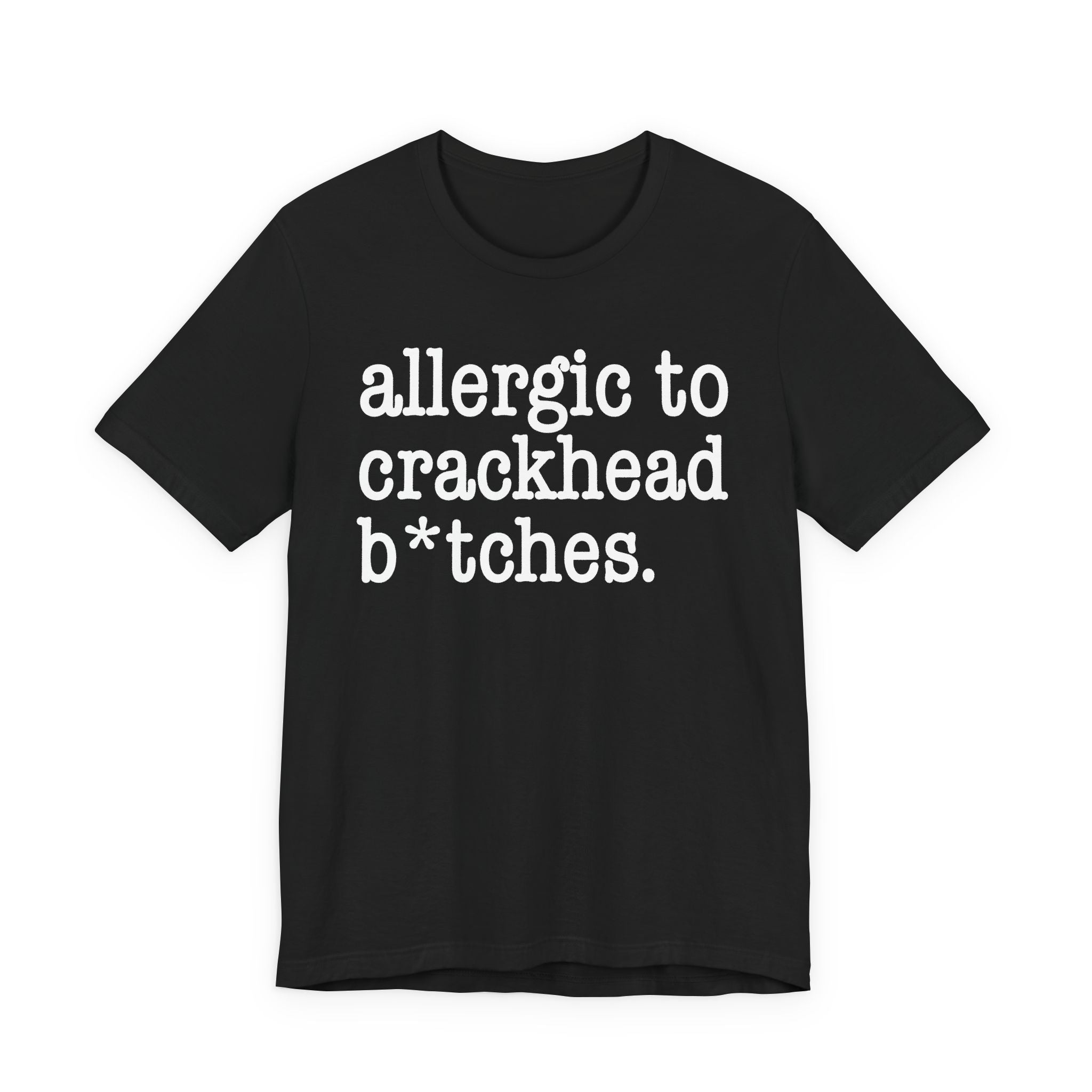 Allergic To Crackhead Bitches — T-shirt
