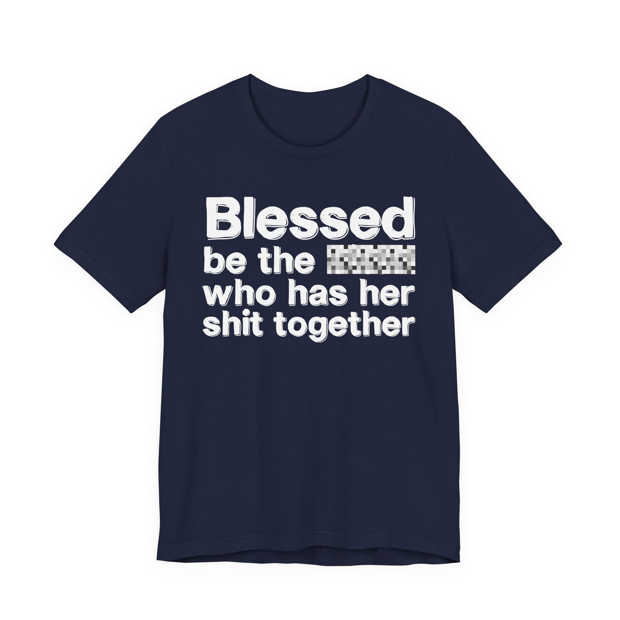 Blessed Be The [Censored] Who Has Her Shit Together - Funny Inspirational Graphic Tee