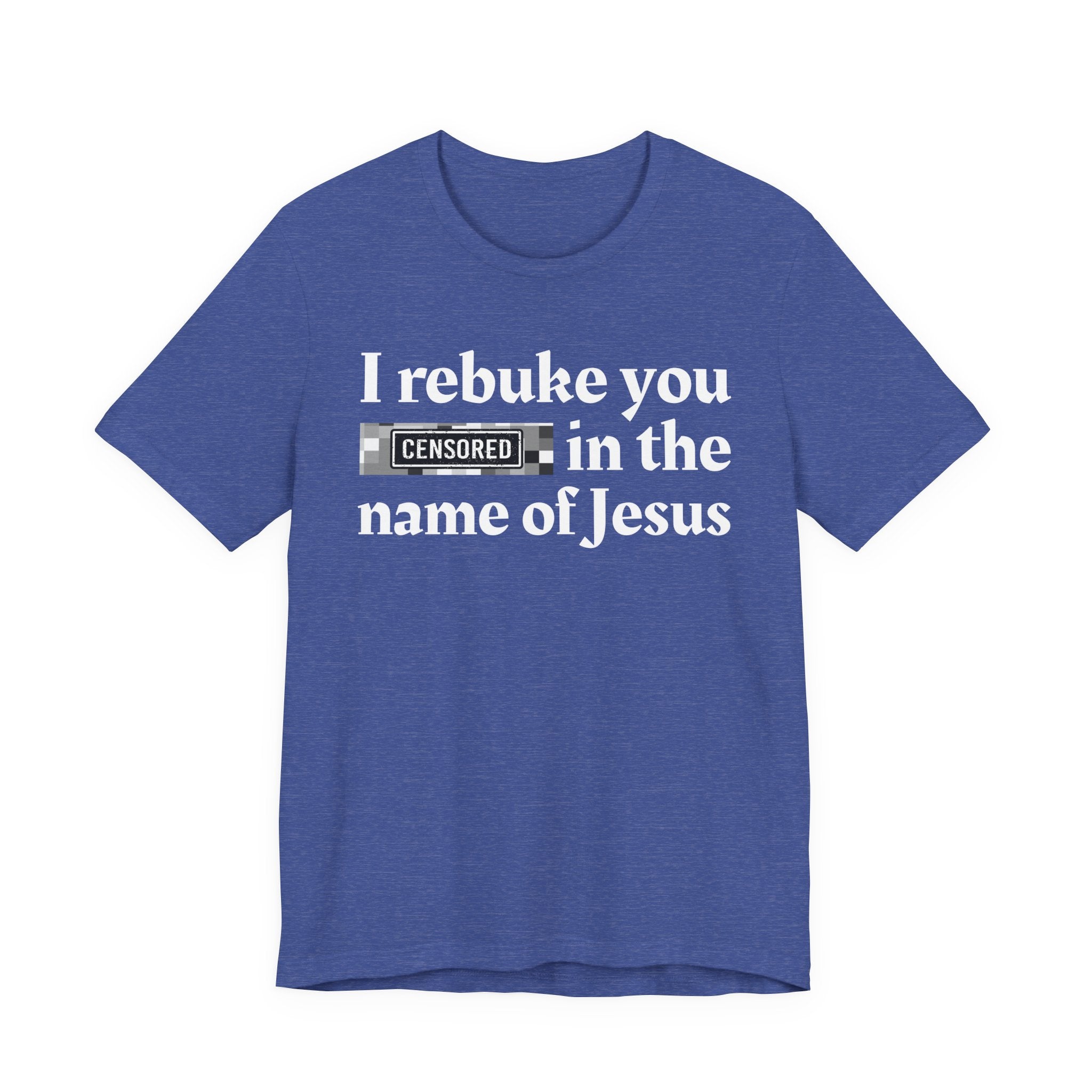 I rebuke you Bitches in the name of Jesus — Provocative Christian Faith T-Shirt