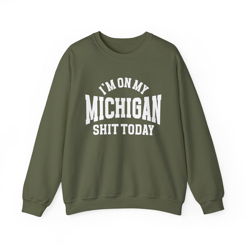 Sweatshirt with collegiate lettering reading I'M ON MY MICHIGAN SHIT TODAY, front view.