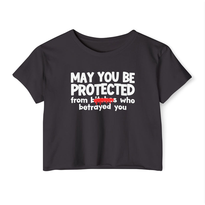 May You Be Protected From Bitches Who Betrayed You — Funny Protection Statement Crop Top