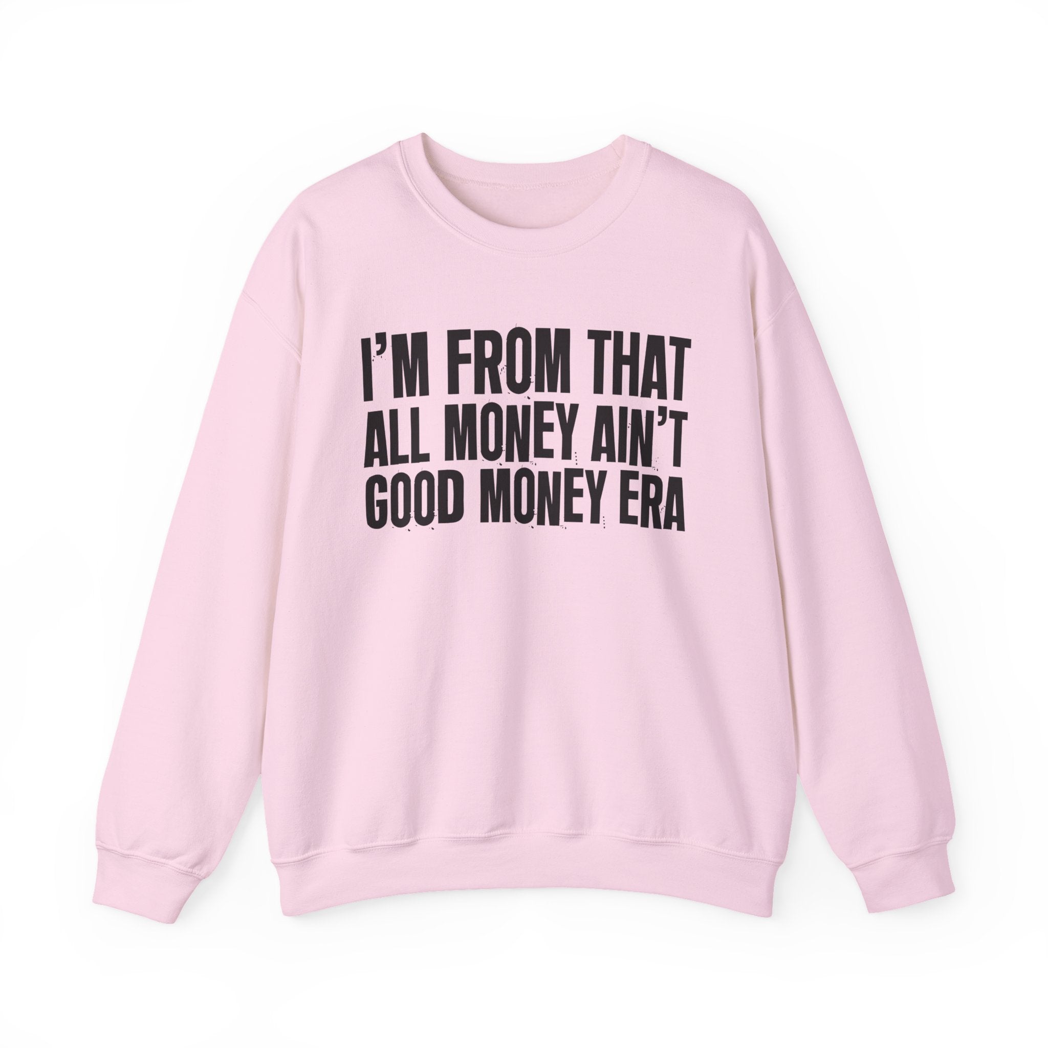 I'm From That All Money Ain't Good Money Era - Funny Growing Up Sweatshirt