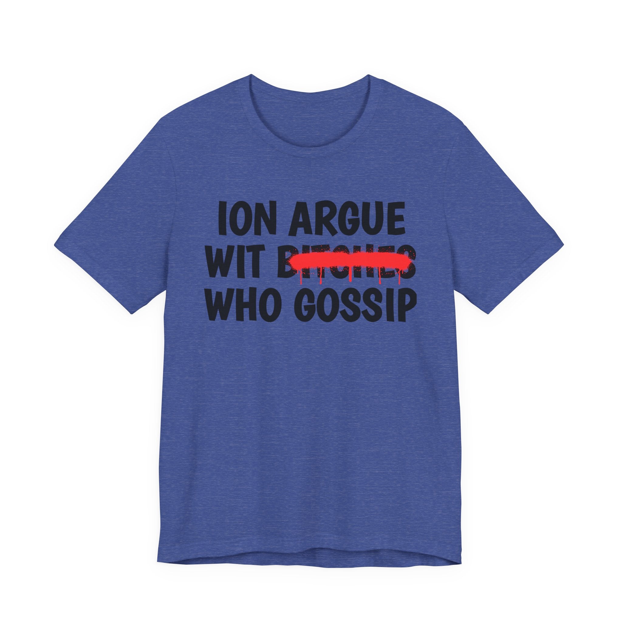 ION (I Don't) Argue Wit Bitches Who Gossip — Funny Statement T-Shirt