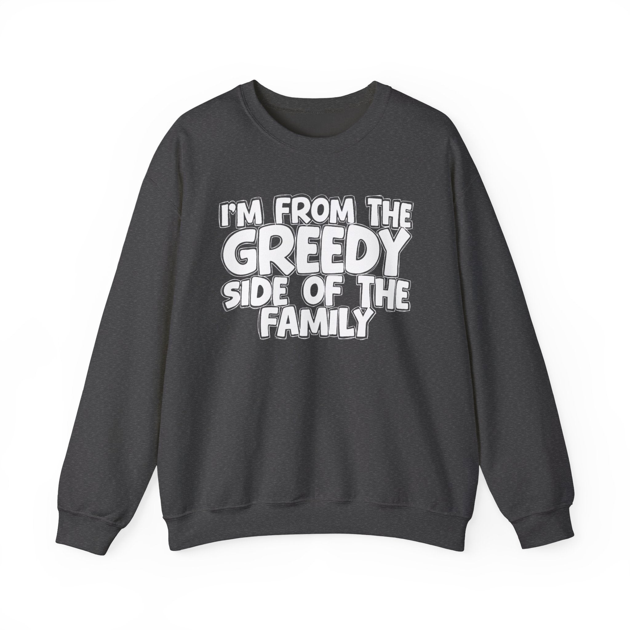I'm From The Greedy Side of the Family — Funny Family Sweatshirt
