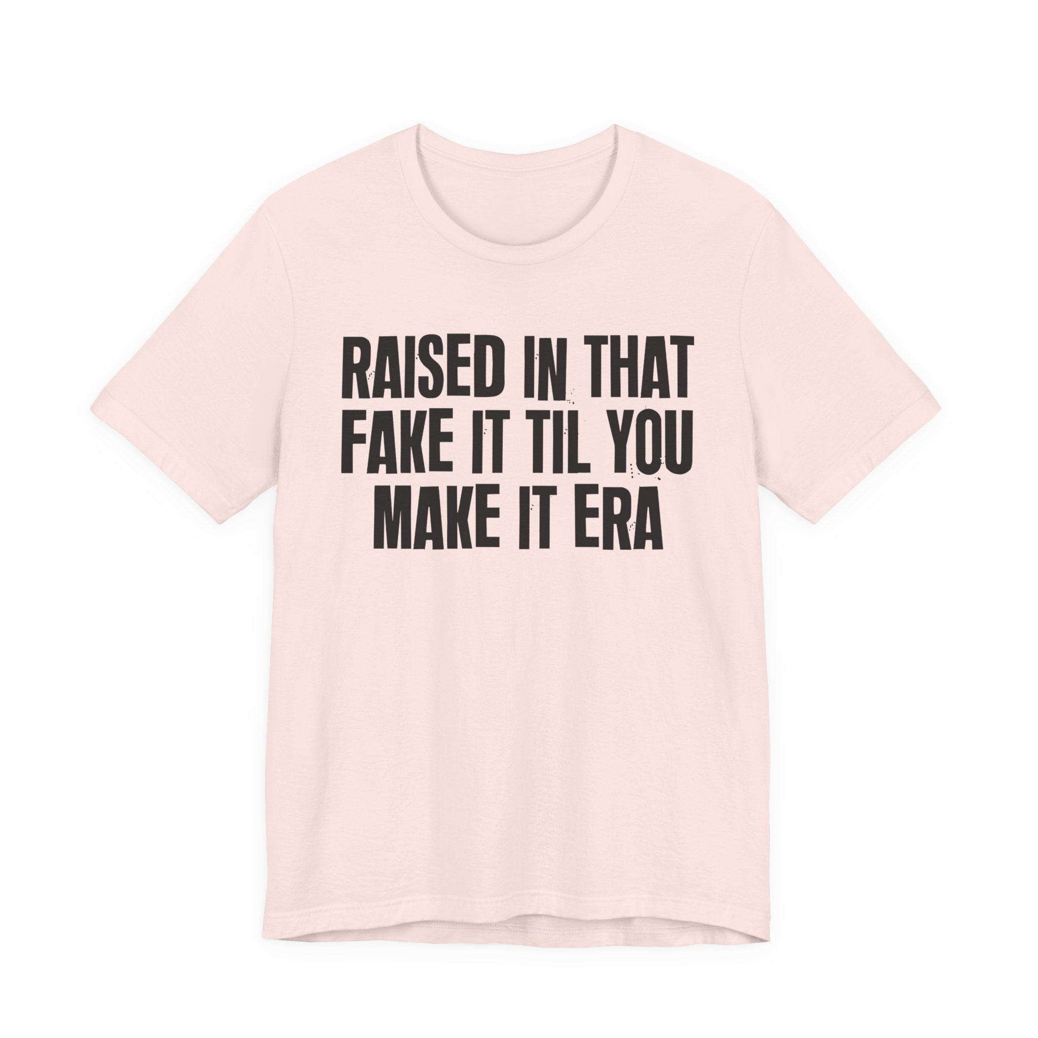 Raised In That Fake It Til You Make It Era - Funny Back In The Day Statement Tee Shirt