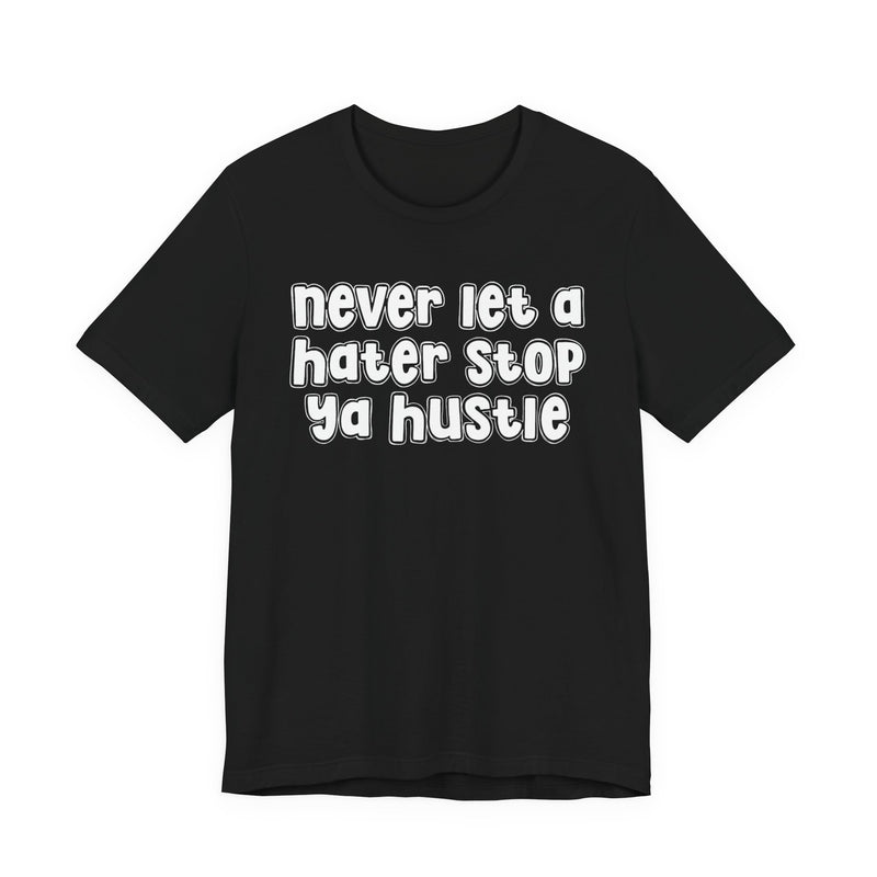 Never Let A Hater Stop Ya Hustle － Healthy Mindset T-shirt