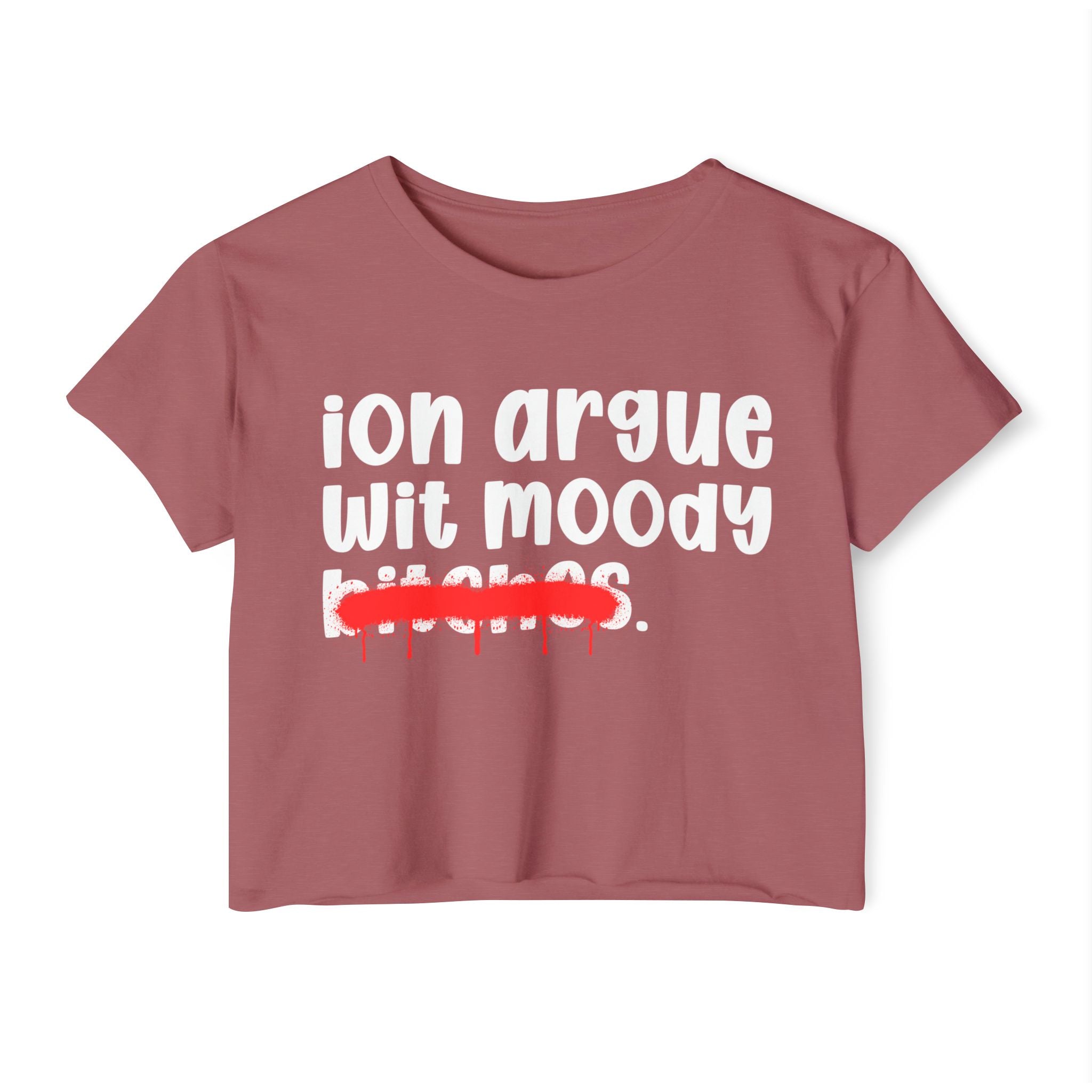 ION (I Don't) Argue With Moody Bitches — Funny Sassy Statement Crop Top
