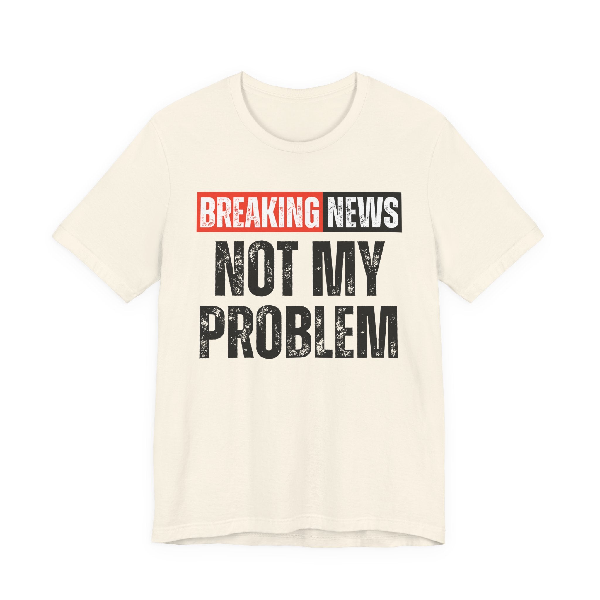 Breaking News: Not My Problem — Funny News Alert T-Shirt