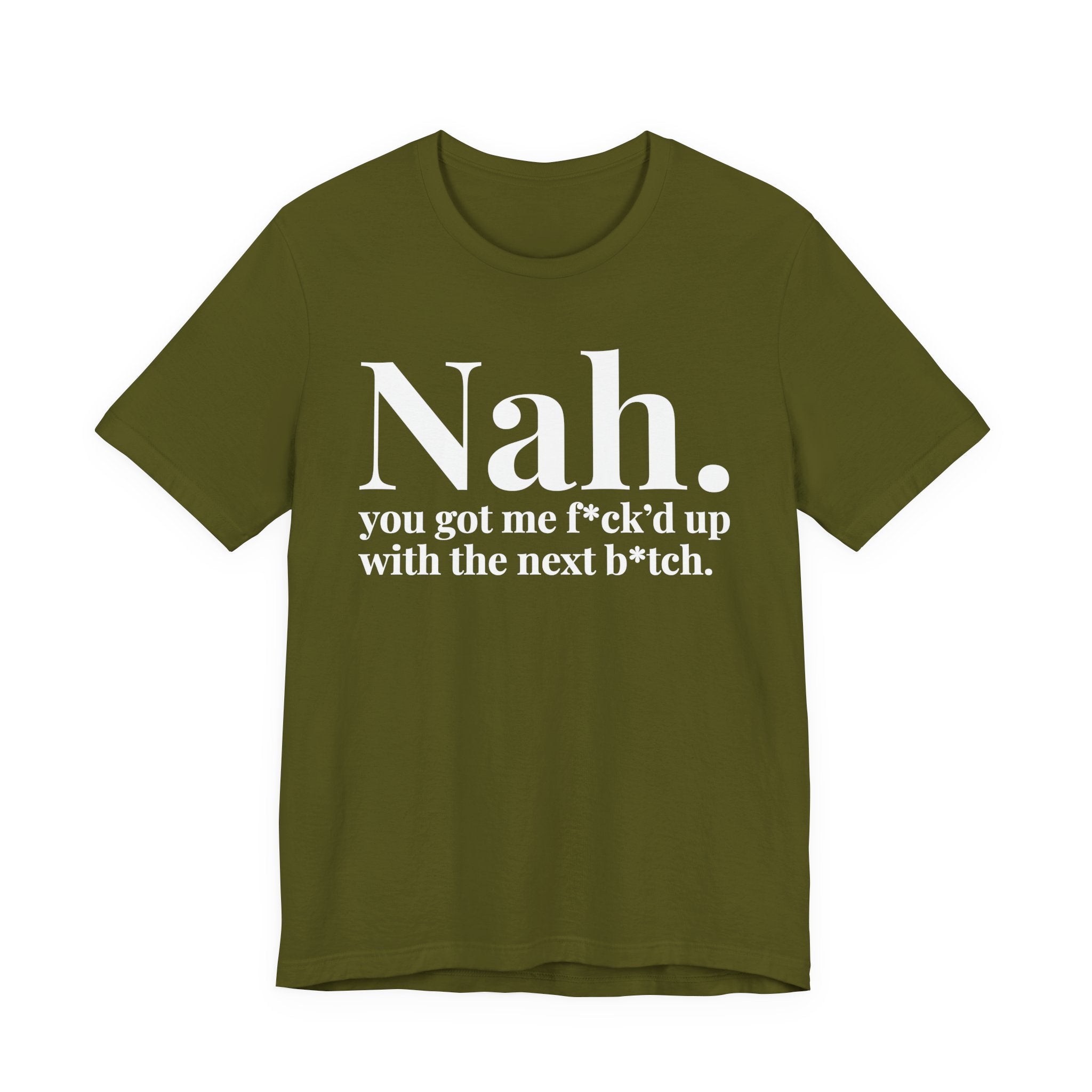 Nah You Got Me Fuck'd Up With Your Next Bitch T-Shirt