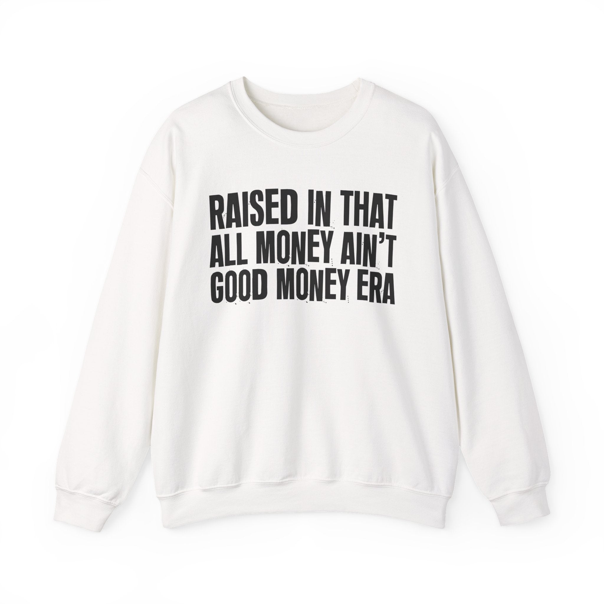 Raised In That All Money Ain't Good Money Era - Funny Back In The Day Statement Sweatshirt