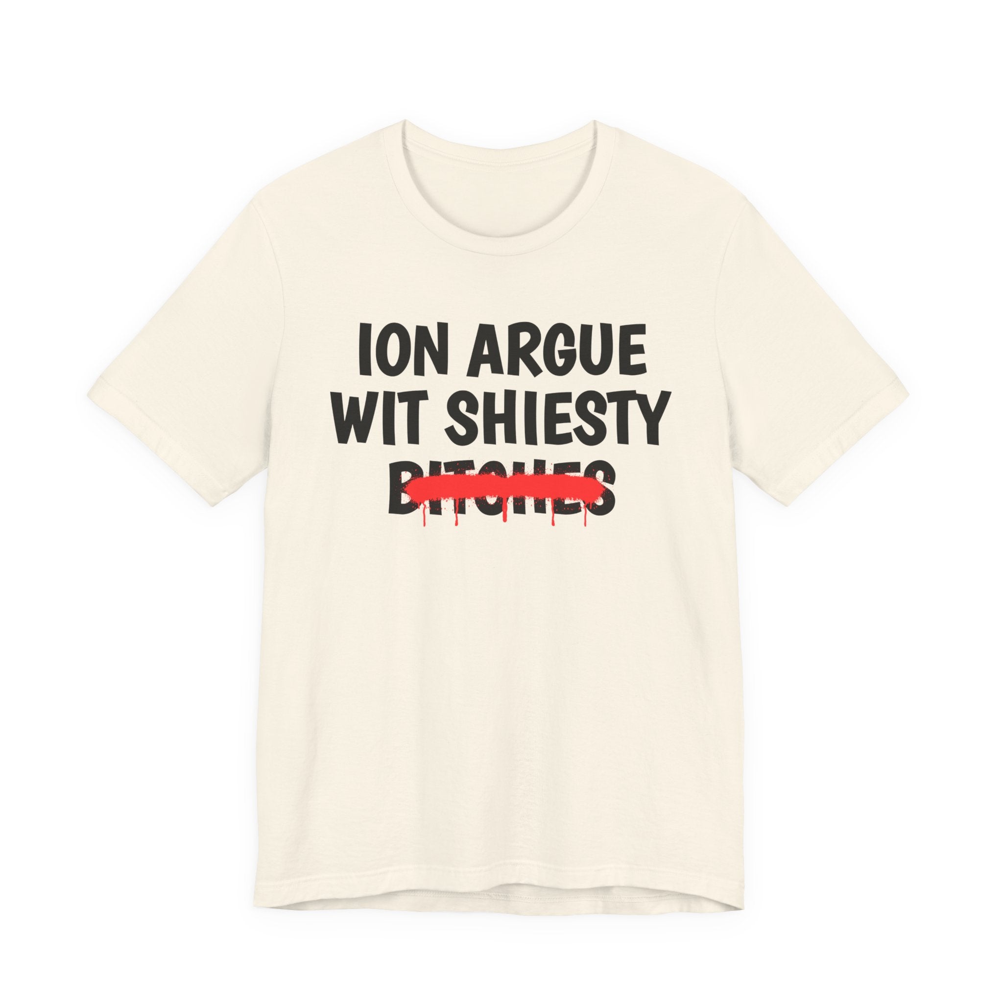 ION (I Don't) Argue Wit Shiesty Bitches — Funny Statement T-Shirt