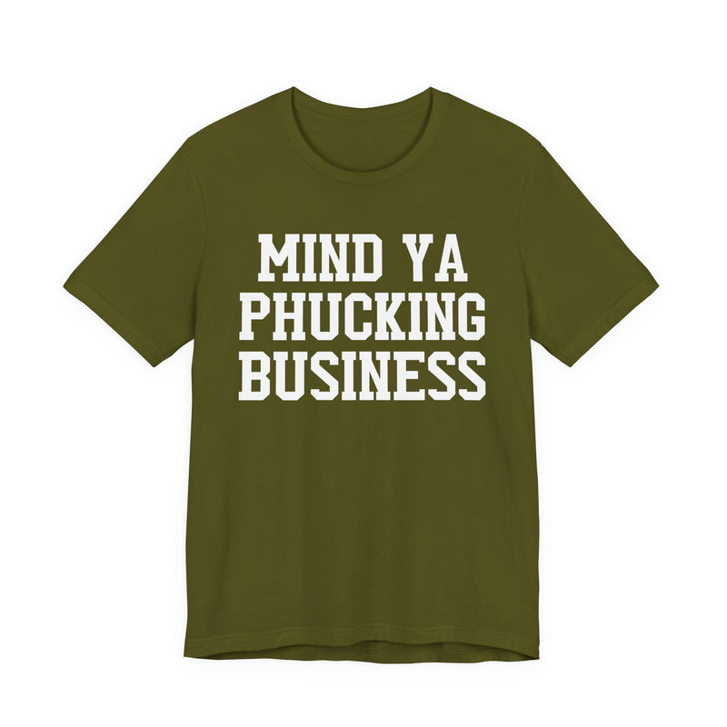 Mind Ya Phucking Business - T-Shirt