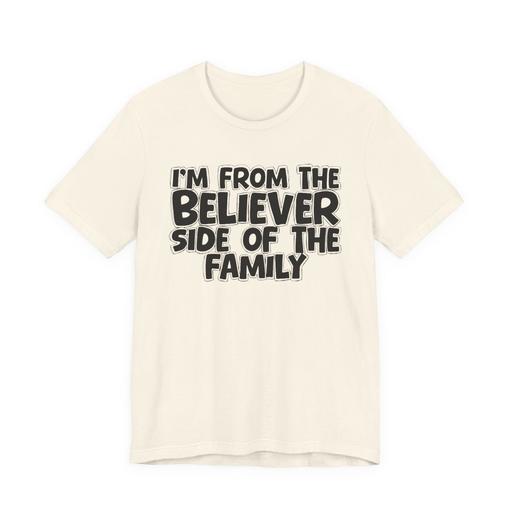 I'm From the Believer Side of the Family - Funny Family Statement Tee