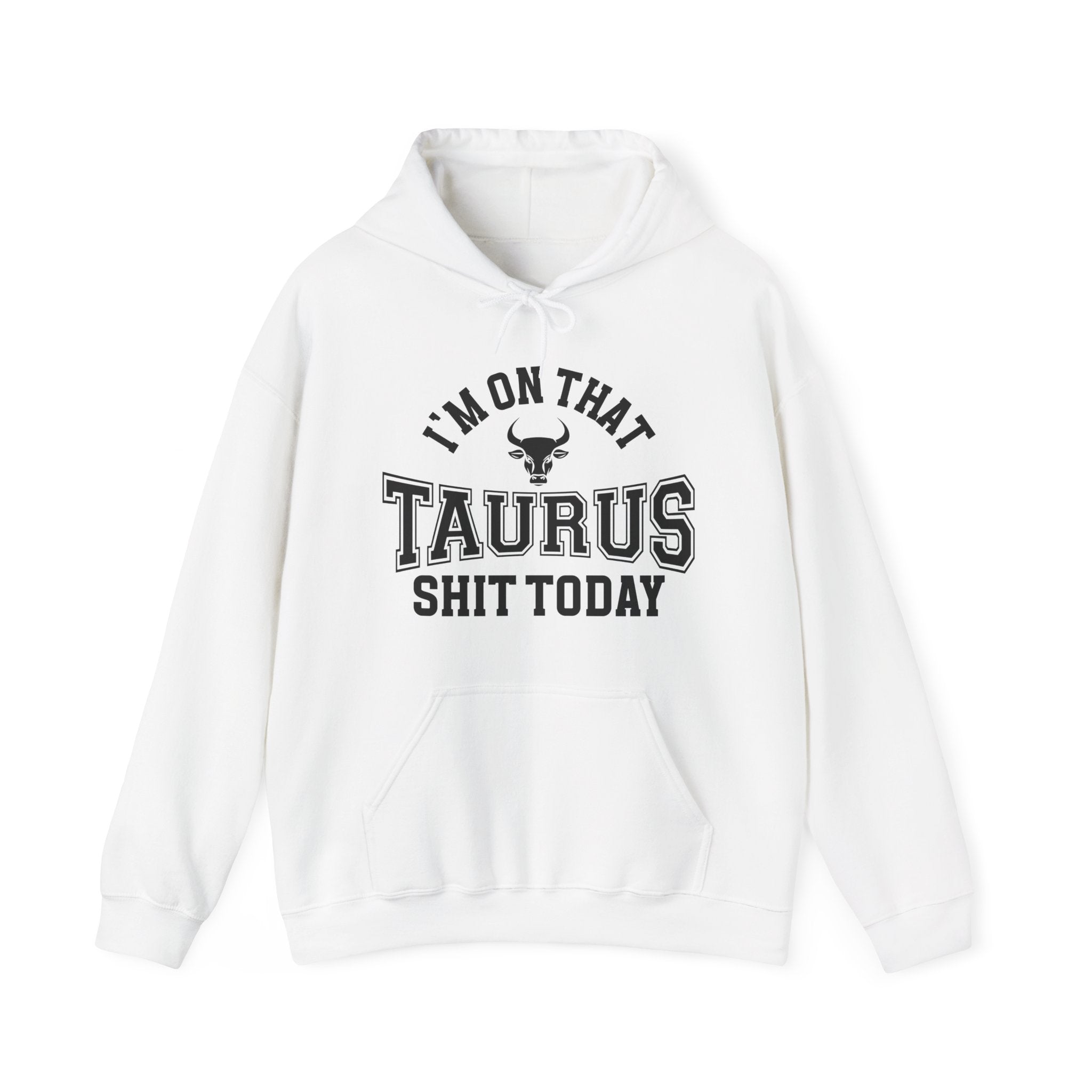 I'm On That Taurus Shit Today - Hoodie