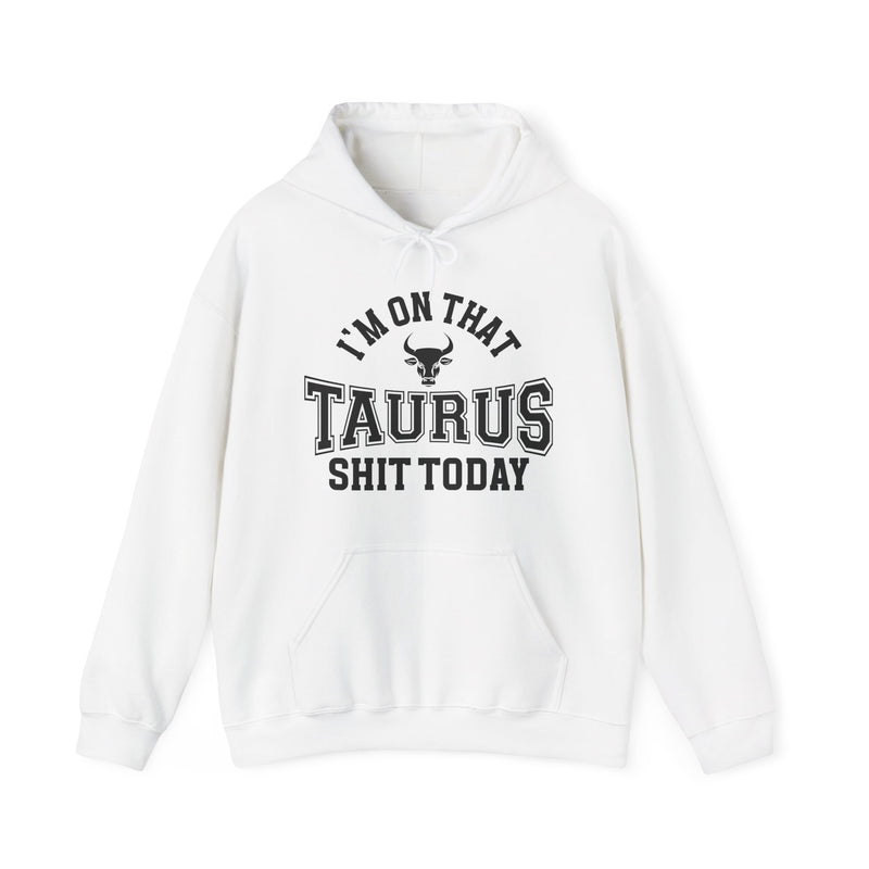 I'm On That Taurus Shit Today — Hoodie
