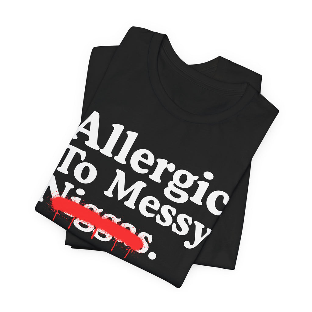 Allergic To Messy Niggas - Funny Reaction T-shirt