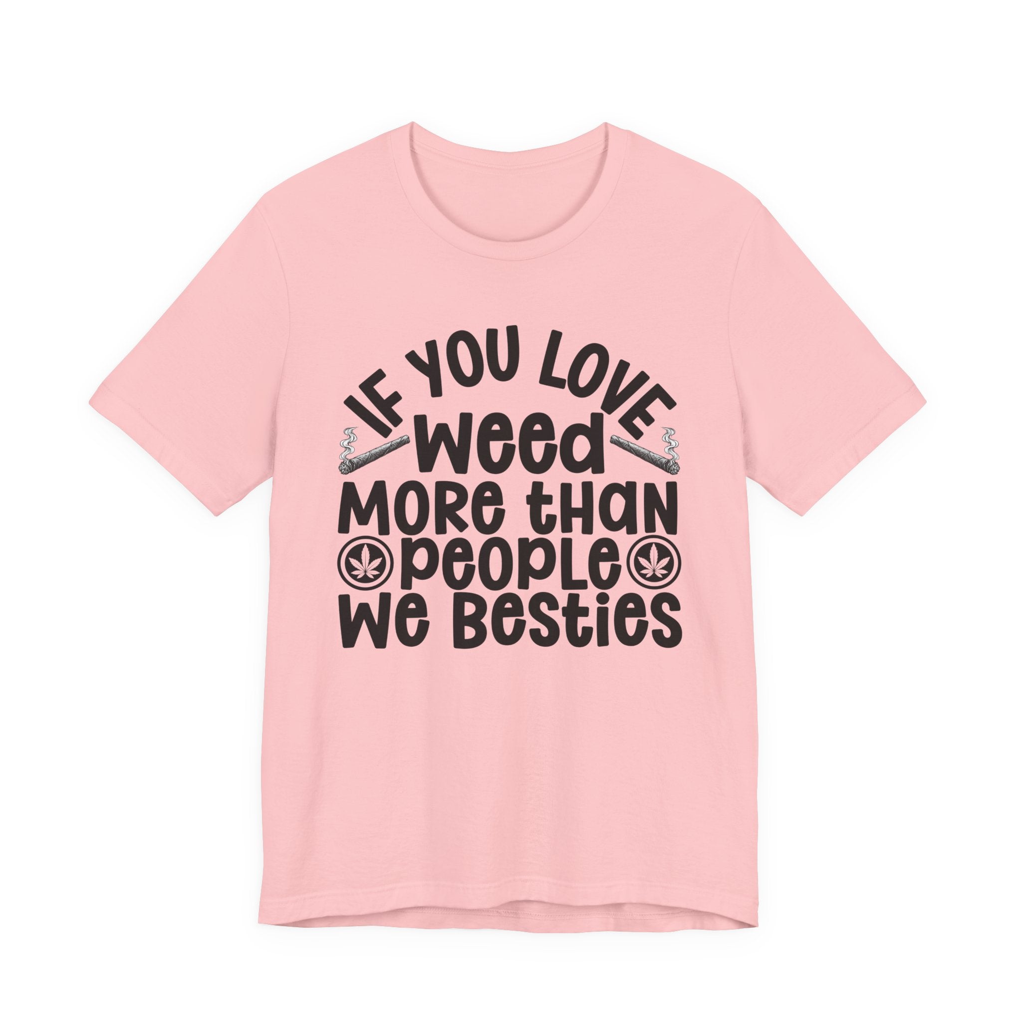 If You Love Weed More Than People We Besties — 420 Lovers T-shirt