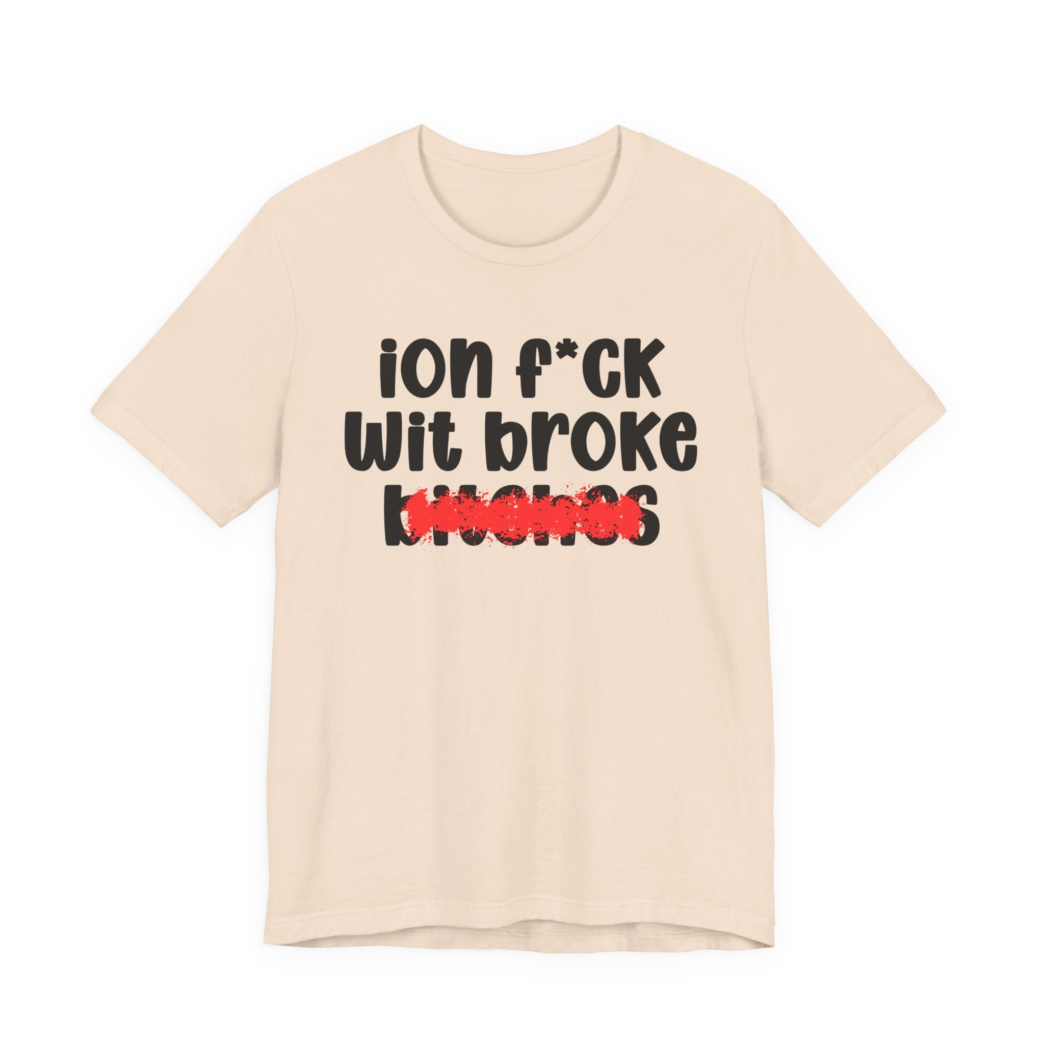 ION (I Don't) FUCK WITH BROKE BITCHES — Bold Sarcastic Graphic T-Shirt