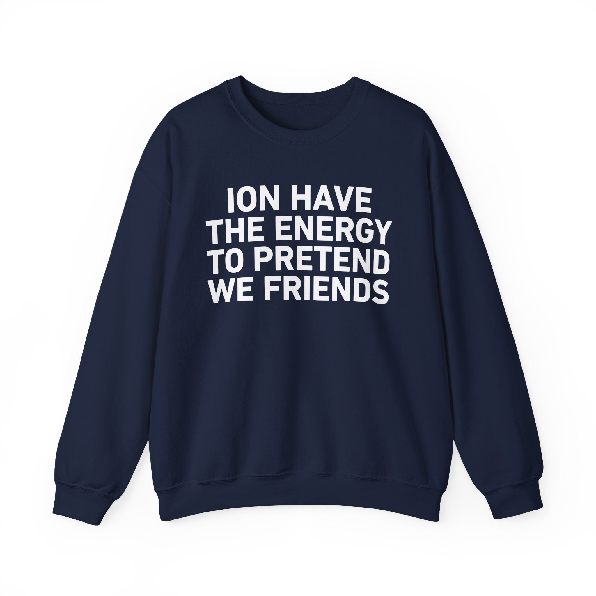 I Don’t Have the Energy to Pretend We Friends -Funny Energy Statement Sweatshirt