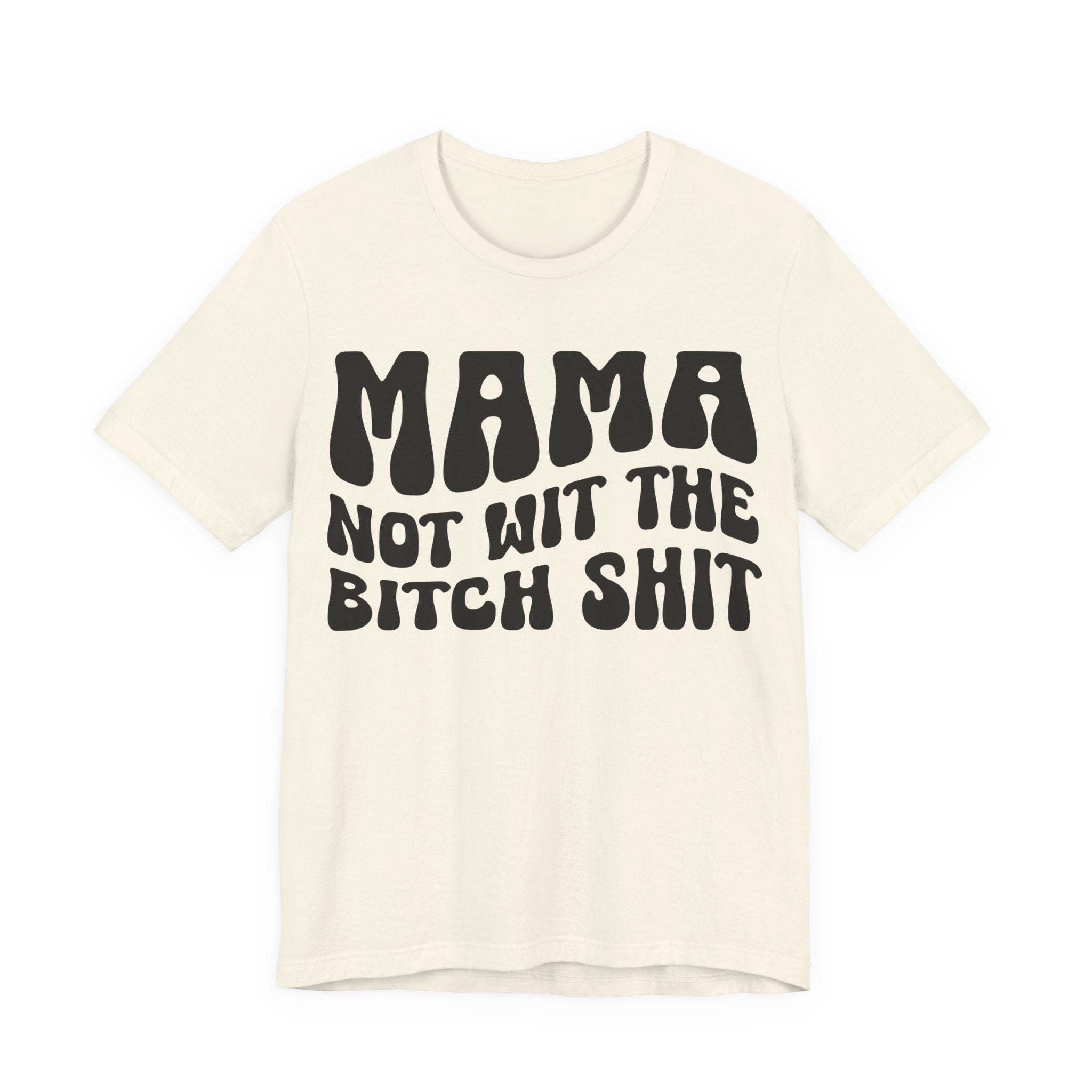 Mama Not Wit The Bitch Shit T-Shirt (solid print)