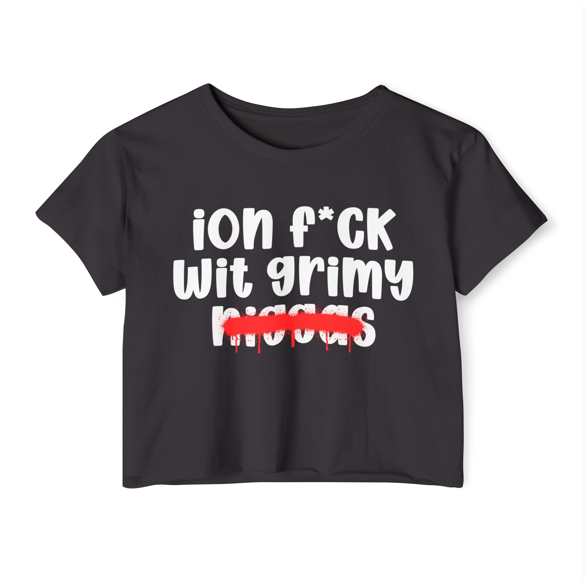 ION Fuck Wit Grimy Niggas - Brutally Direct Statement Crop-top