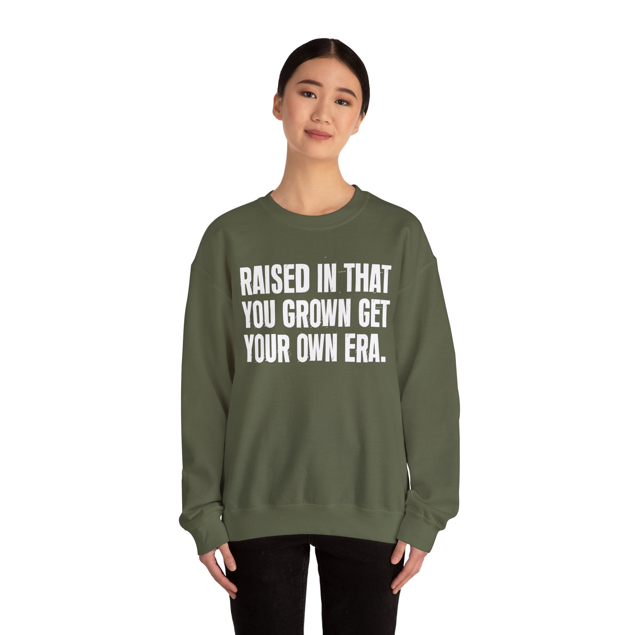 Raised In That You Grown Get Your Own Era - Funny Back In The Days Sweatshirt