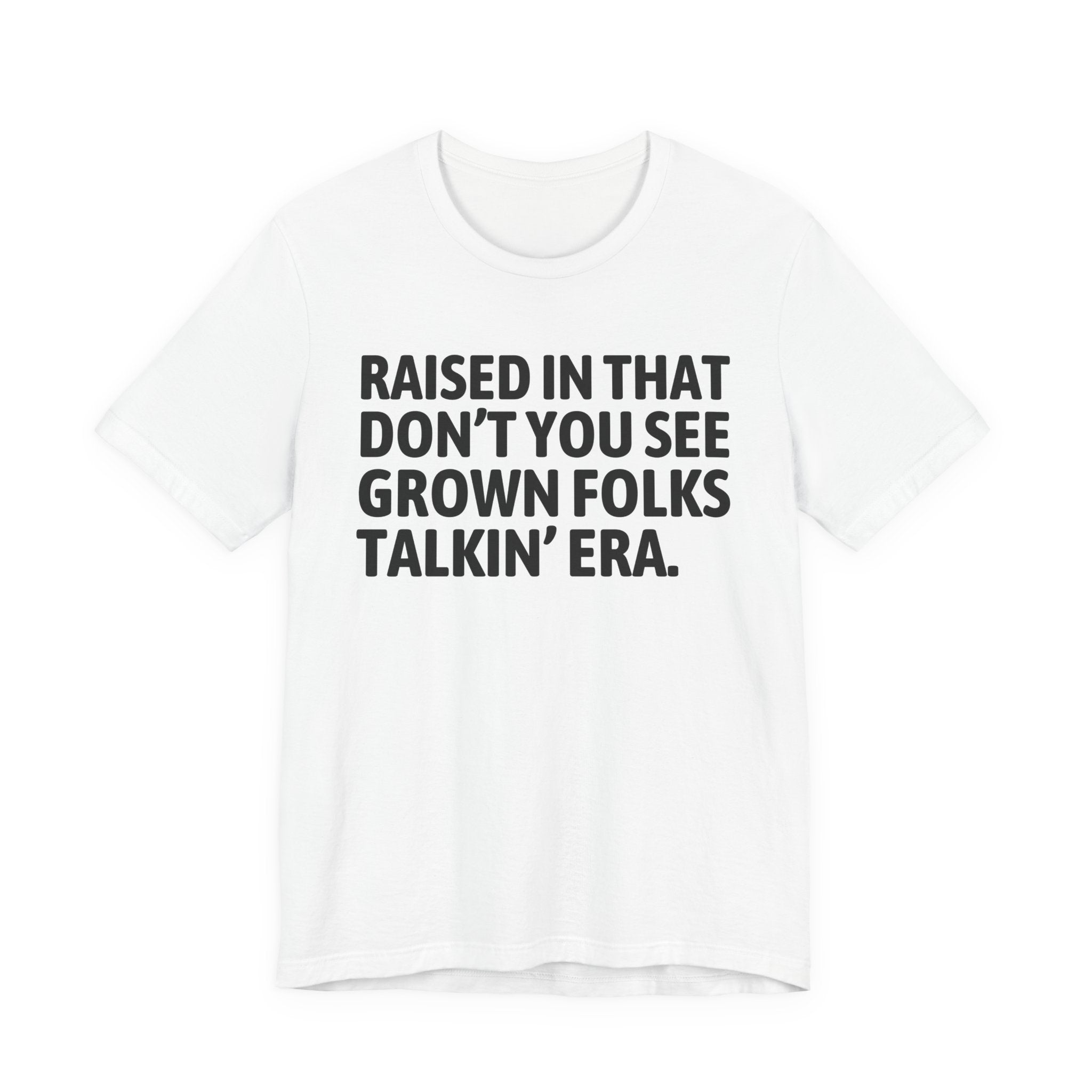 Raised In That Don't You See Grown Folks Talkin' Era Tee — Humorous Growing Up Graphic T-Shirt