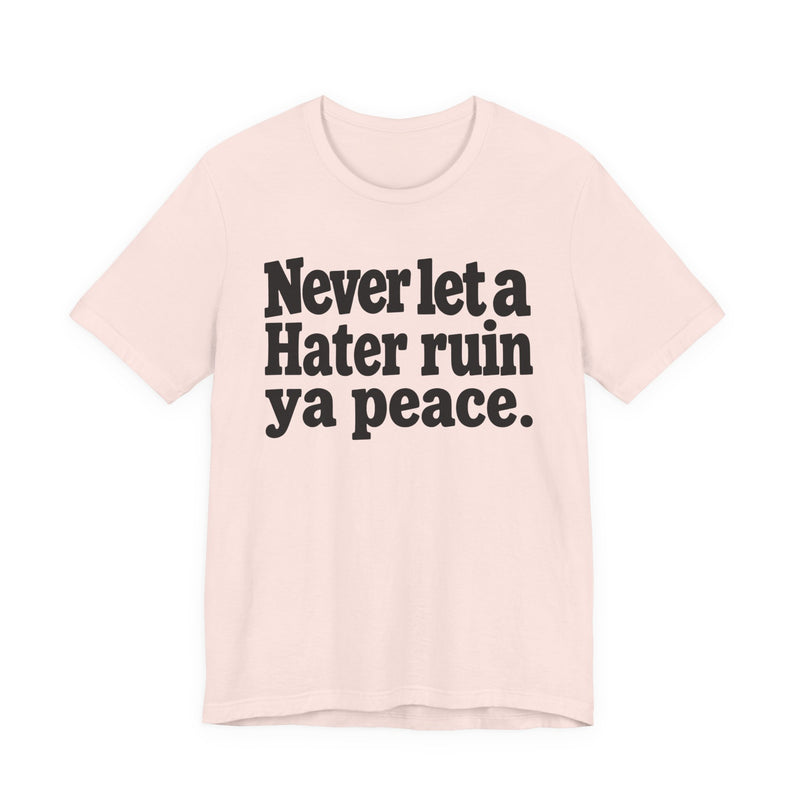 Never Let A Hater Ruin Ya Peace－Mental Health Mindset T-shirt