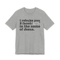 I rebuke you 2 Faced Bitches in the name of Jesus - Provocative Christian Faith Tee
