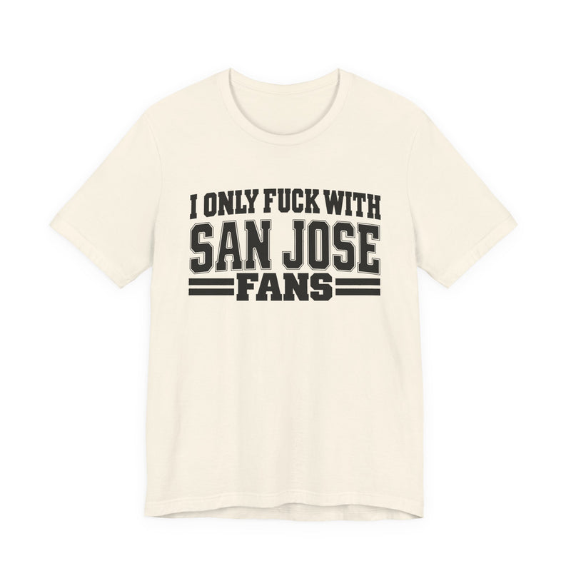 I Only Fuck With San Jose Fans — Bold Sport Fans Declaration T-Shirt