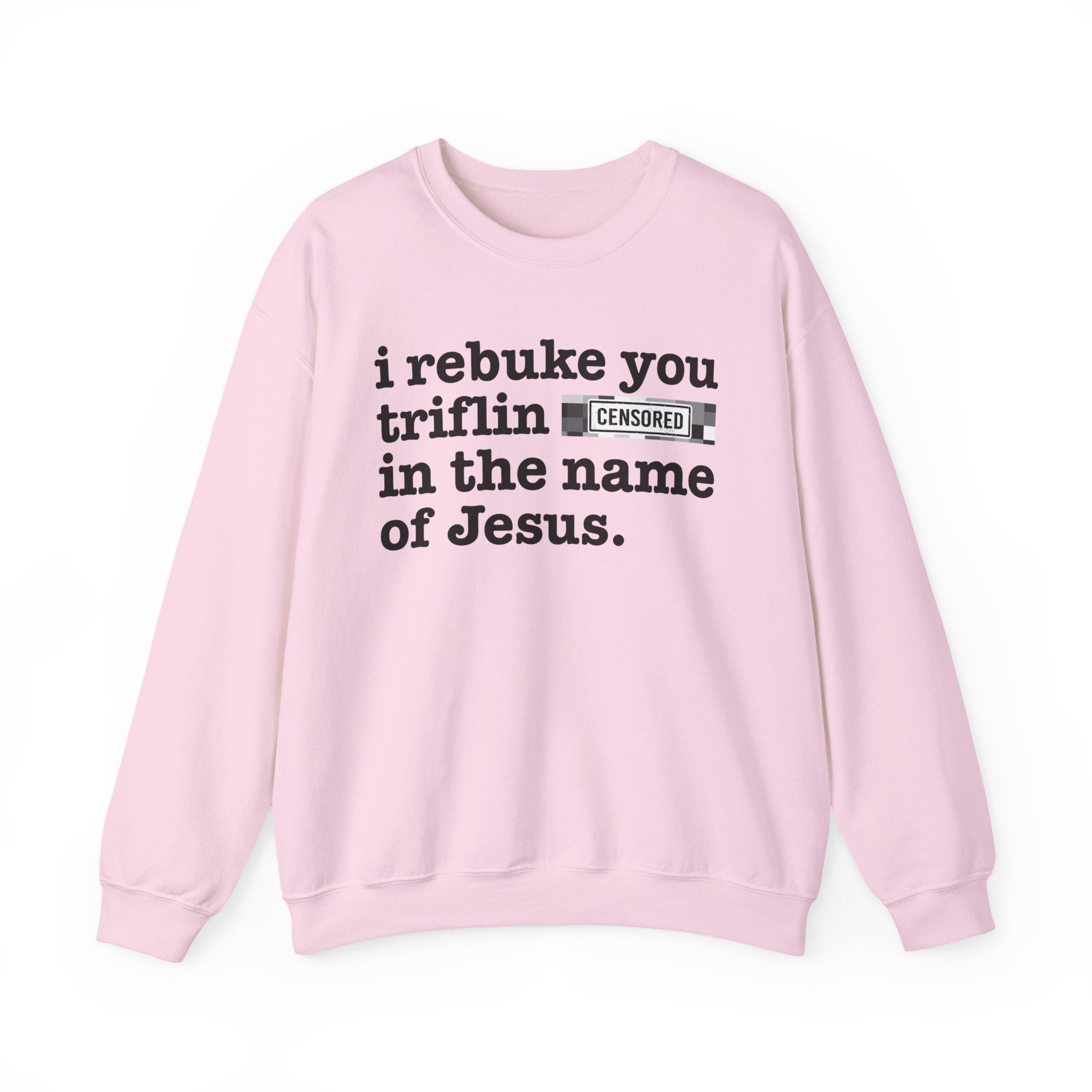 I rebuke you Triflin Bitches in the name of Jesus — Provocative Christian Sweatshirt
