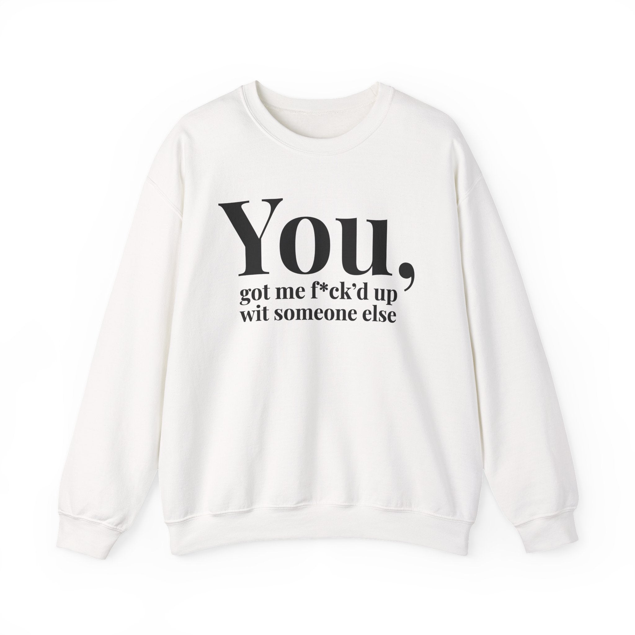 You Got Me Fuck'd Up Wit Someone Else — Sweatshirt
