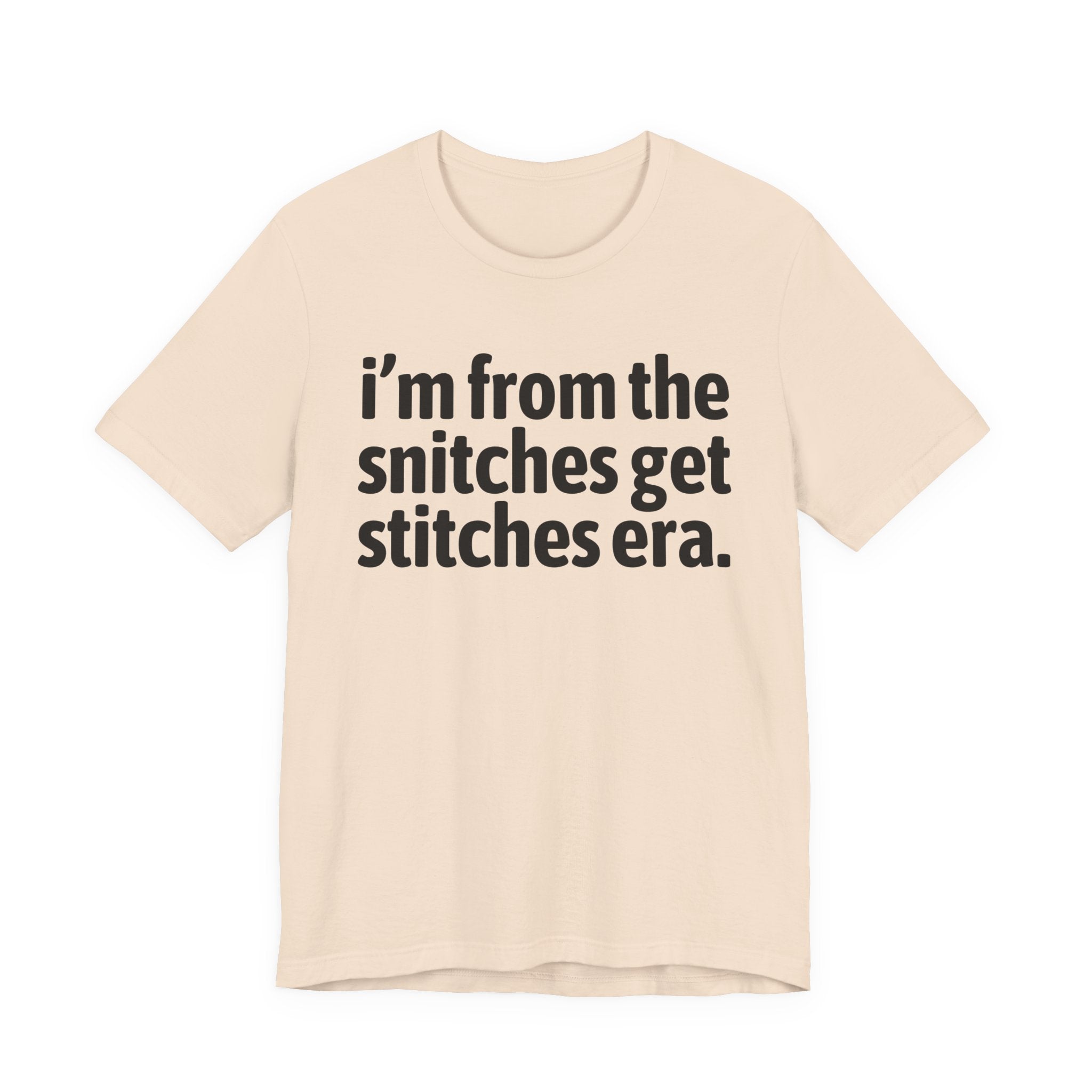 I'm From The Snitches Get Snitches Era - Funny Growing Up Tee