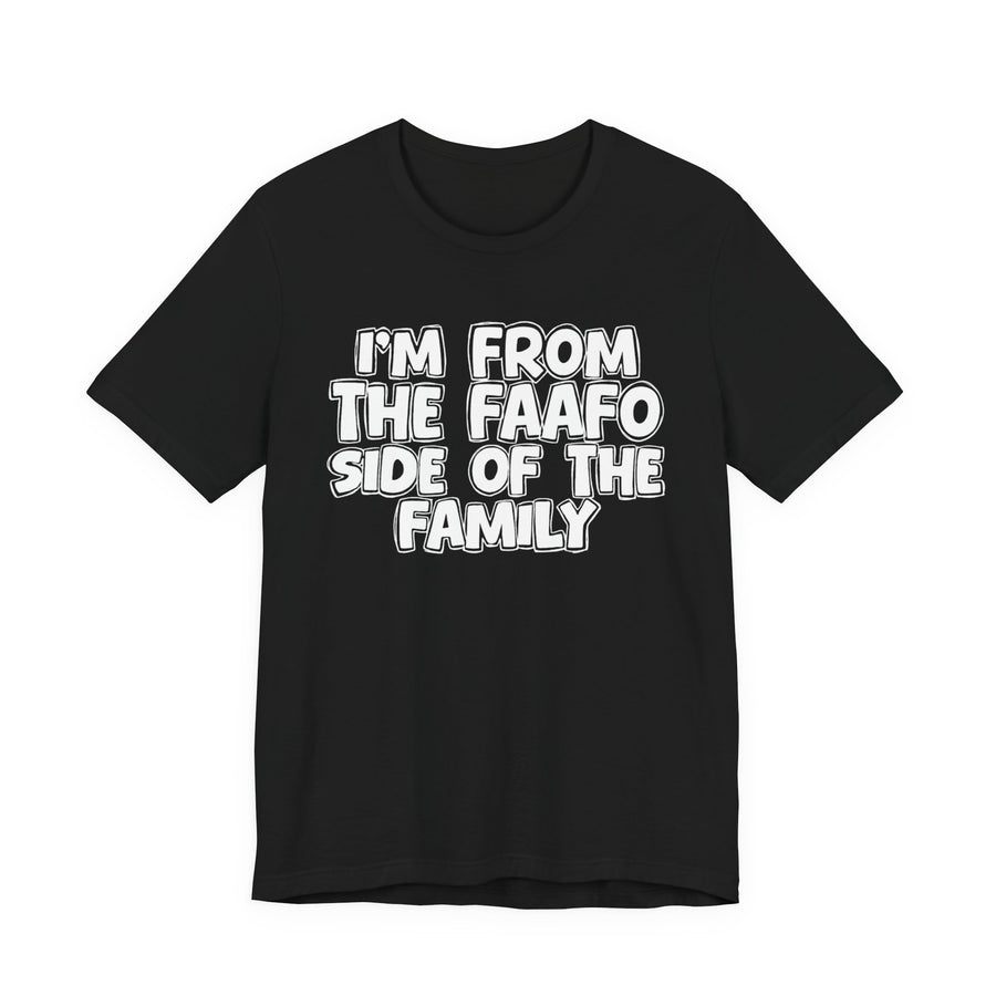 Black t-shirt, printed with the "I'M FROM THE FAAFO SIDE OF THE FAMILY" statement in bold outlined bubble lettering, front flat-lay view.