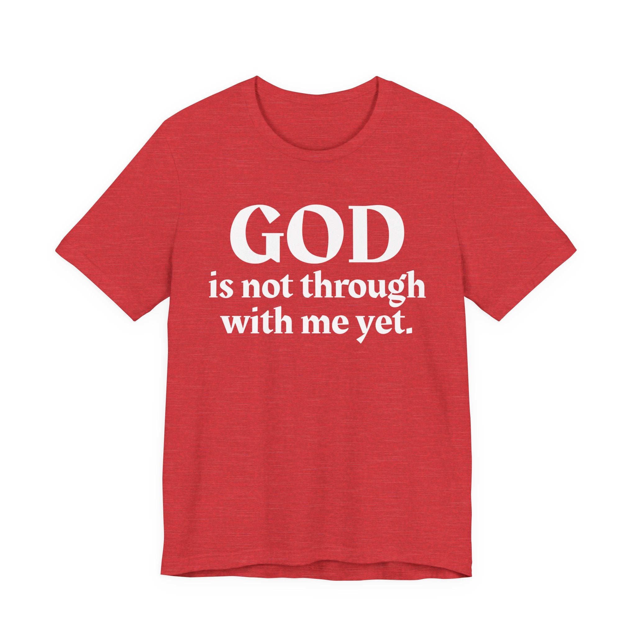 God Is Not Through With Me Yet - Christian T-Shirt