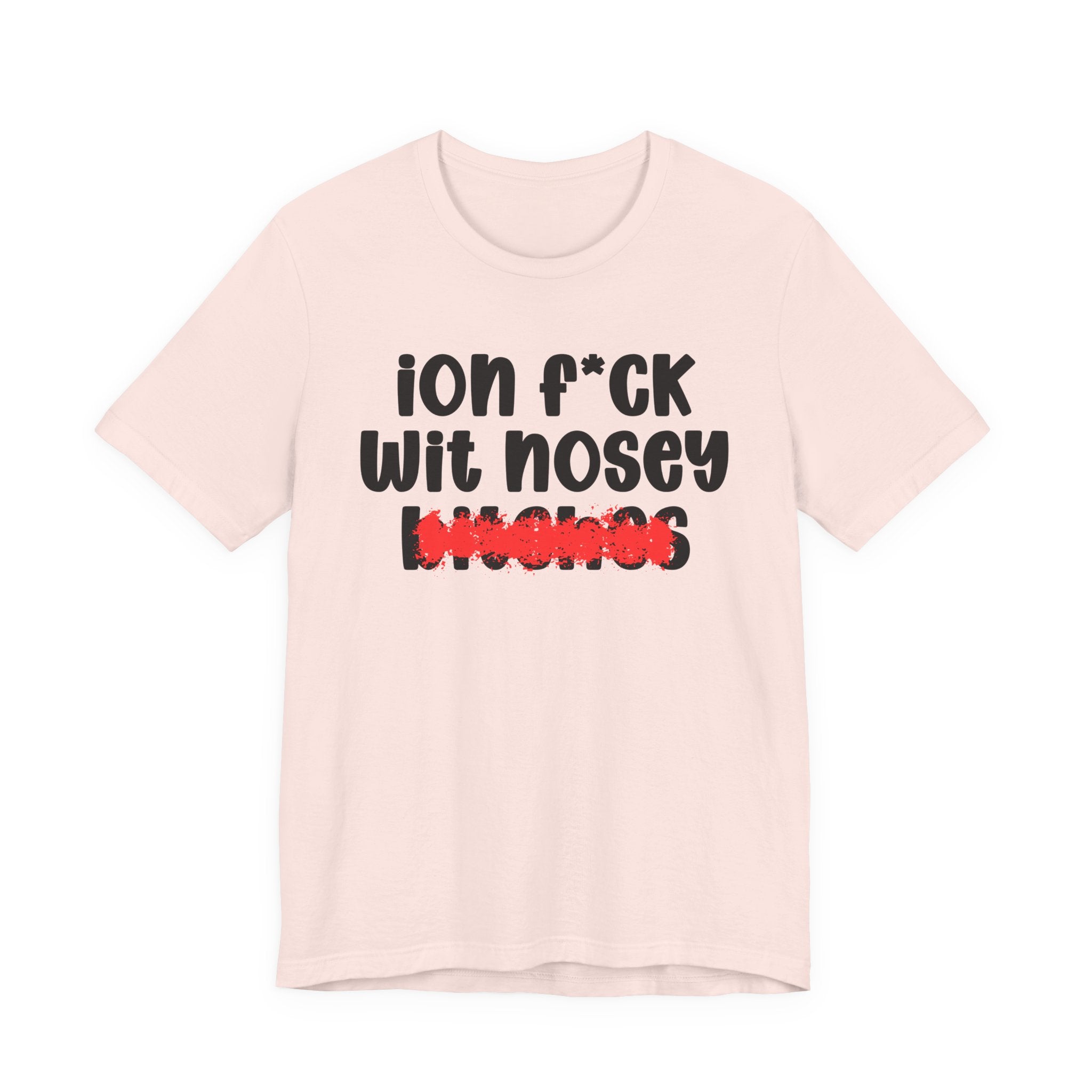 ION (I Don't) FUCK WIT NOSEY BITCHES — Bold Sarcastic Graphic T-Shirt