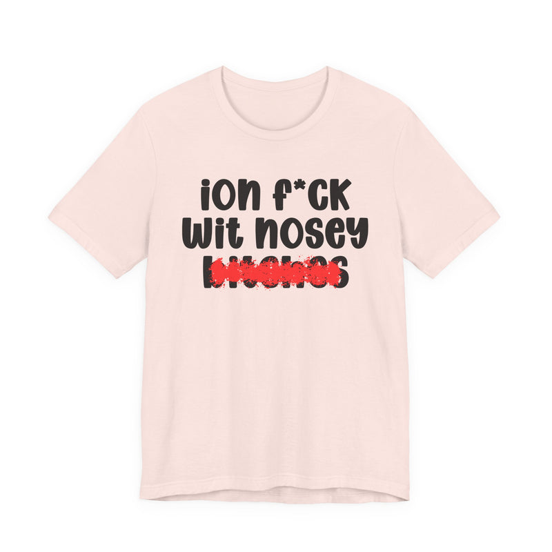 ION (I Don't) FUCK WIT NOSEY BITCHES — Bold Sarcastic Graphic T-Shirt