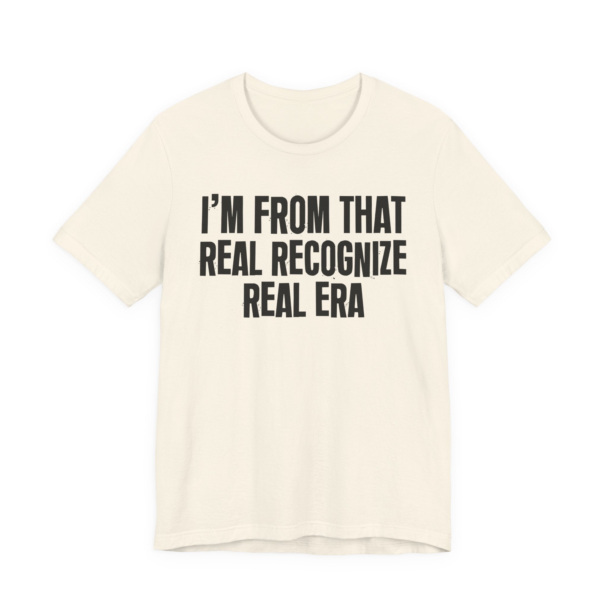 I'm From That Real Recognize Real Era - Funny Growing Up Tee