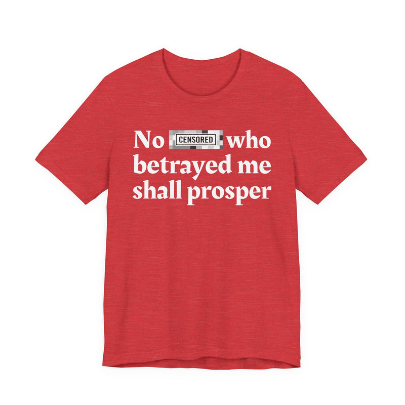 No Bitch Who Betrayed Me Shall Prosper — T-Shirt
