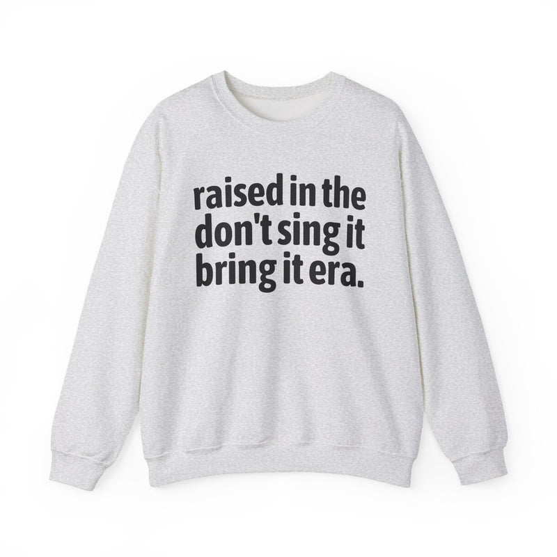 Raised In The Don't Sing It Bring It Era — Funny Back In The Day Statement Sweatshirt