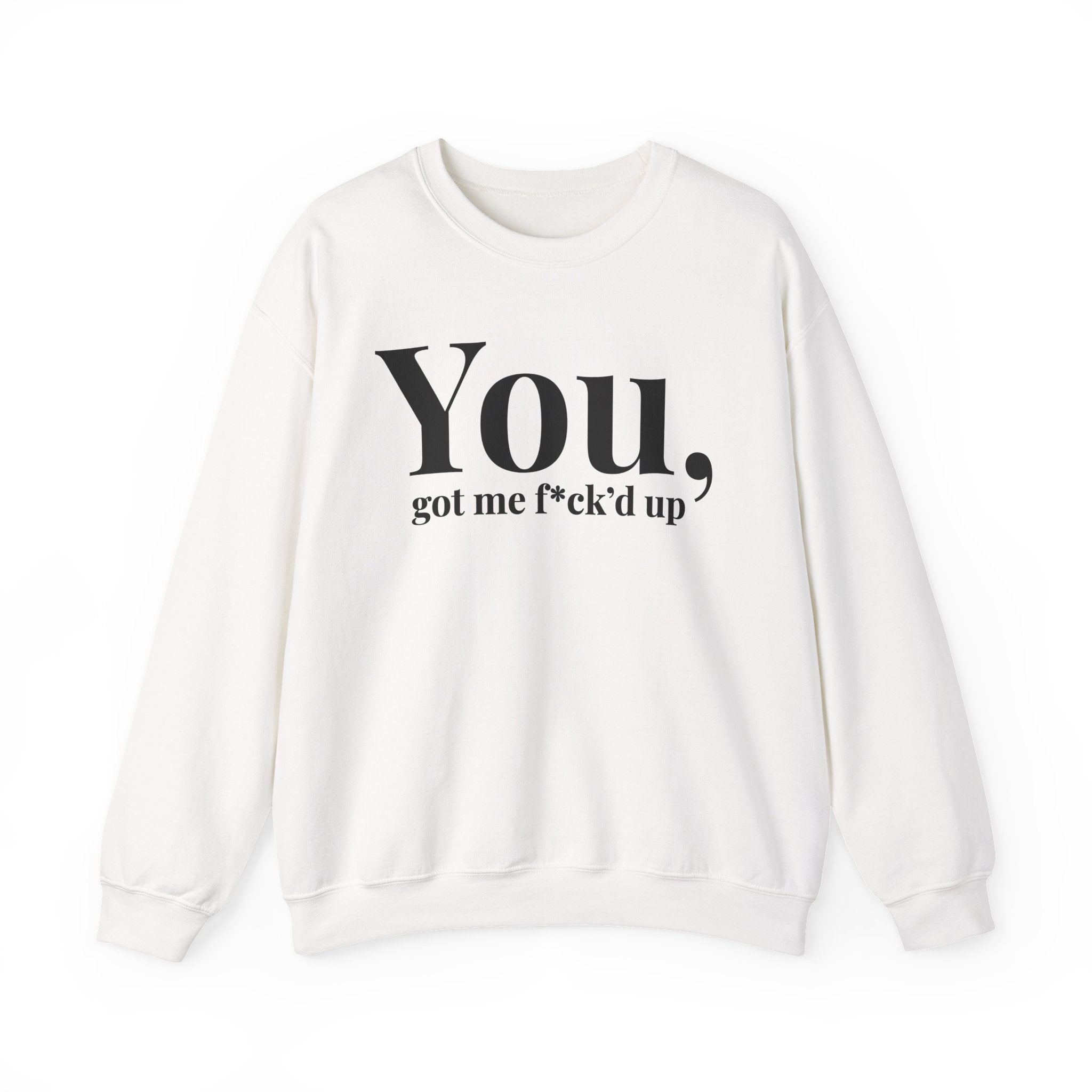 You Got Me Fuck'd Up —  Sweatshirt