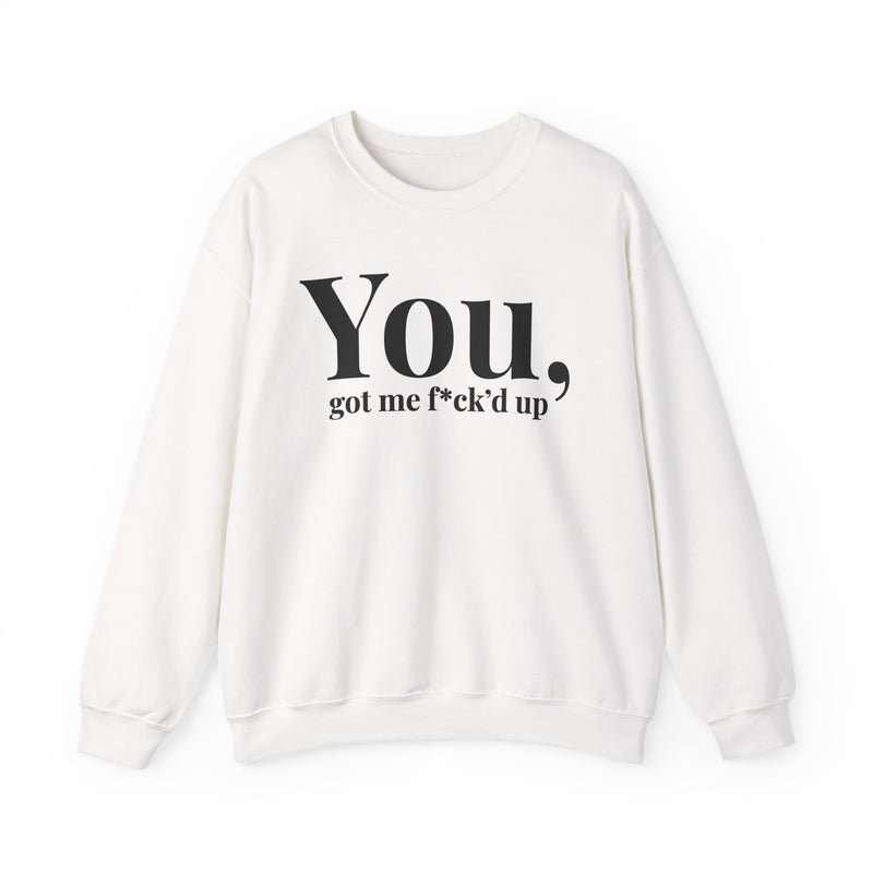 You Got Me Fuck'd Up — Sweatshirt back view: You got me f*ck'd up in white editorial serif lettering — white serif lettering on black. Street Talk Designs mood statement apparel.