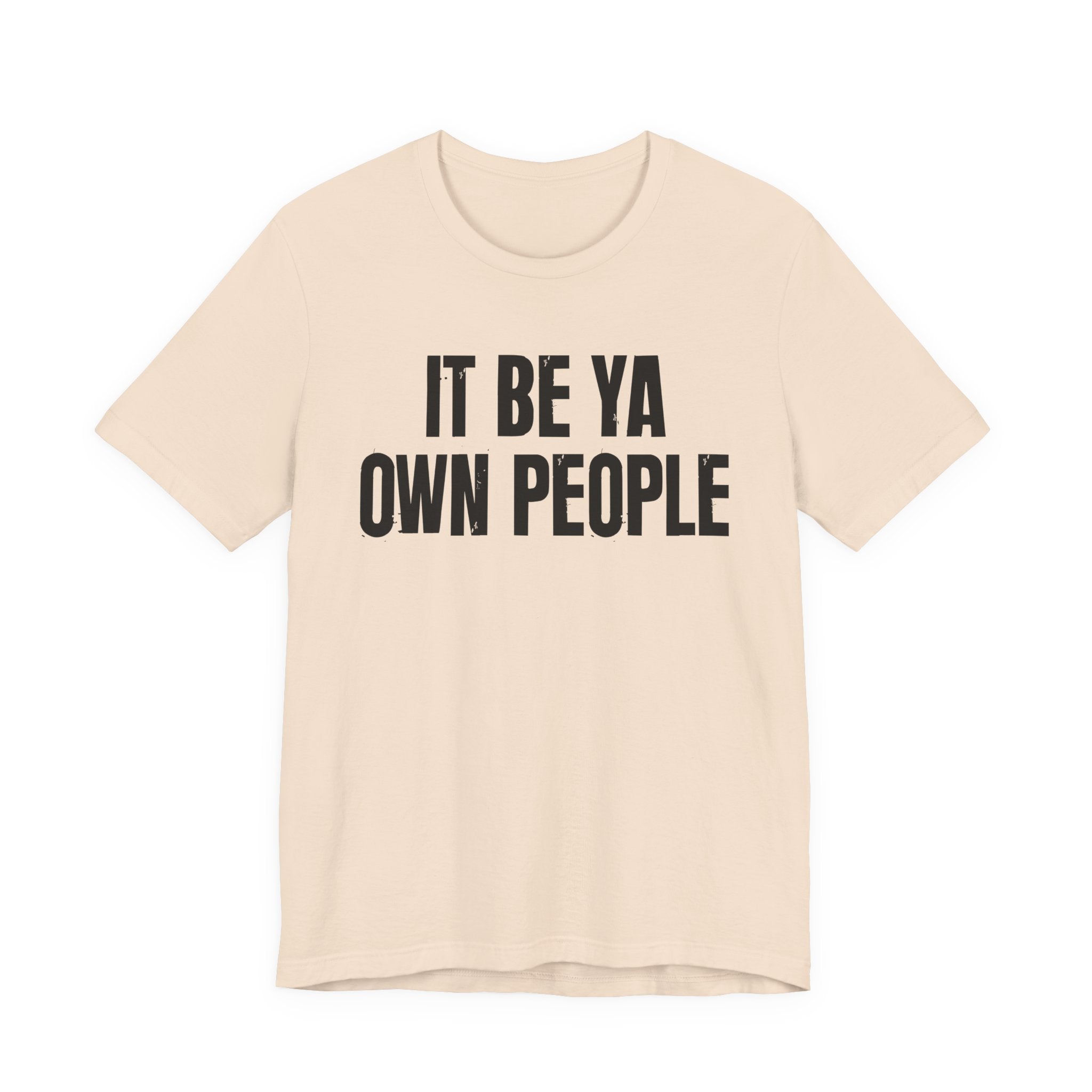 It Be Ya Own People — Black Saying T-Shirt