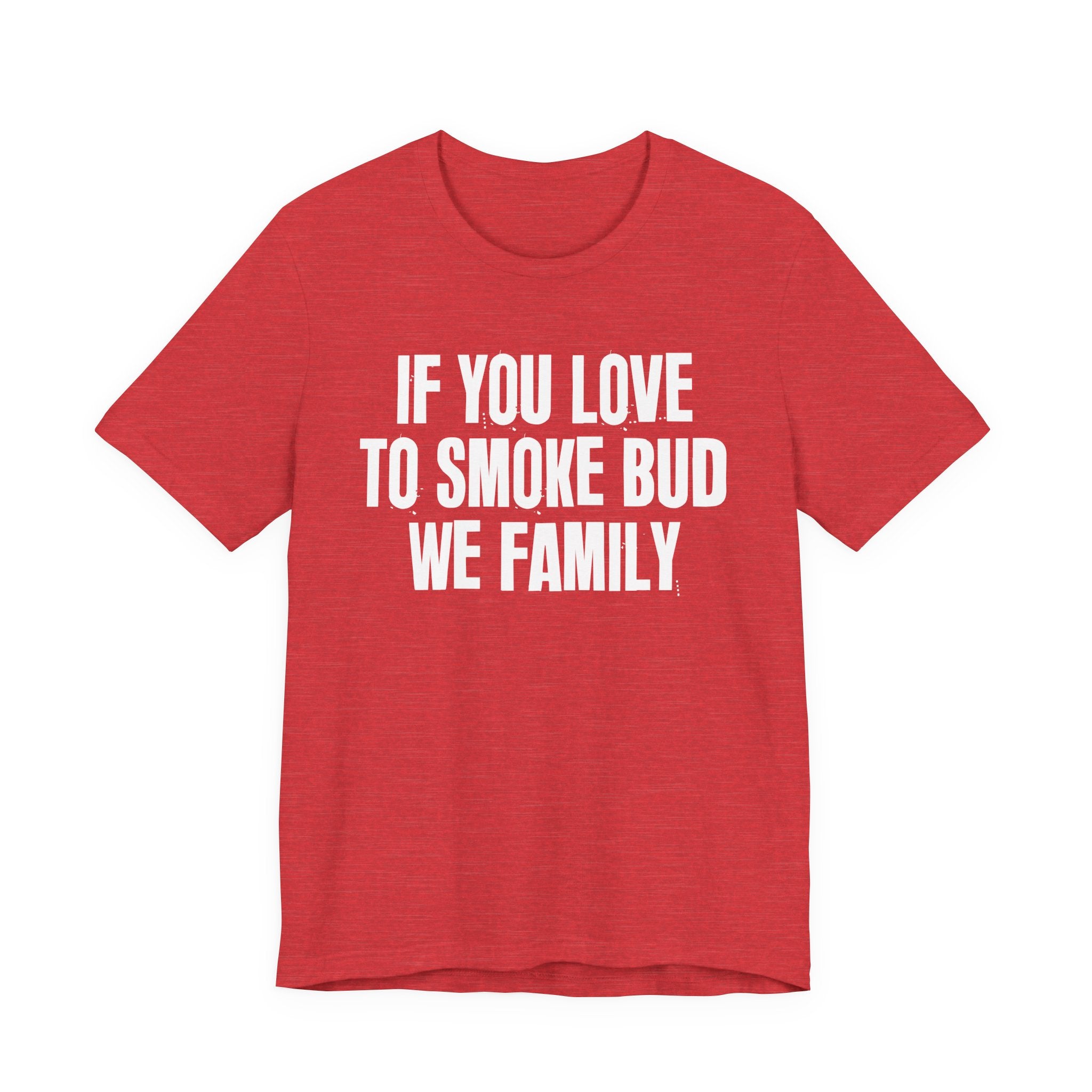 If You Love To Smoke Bud We Family — Funny Cannabis Lovers Tee Shirt