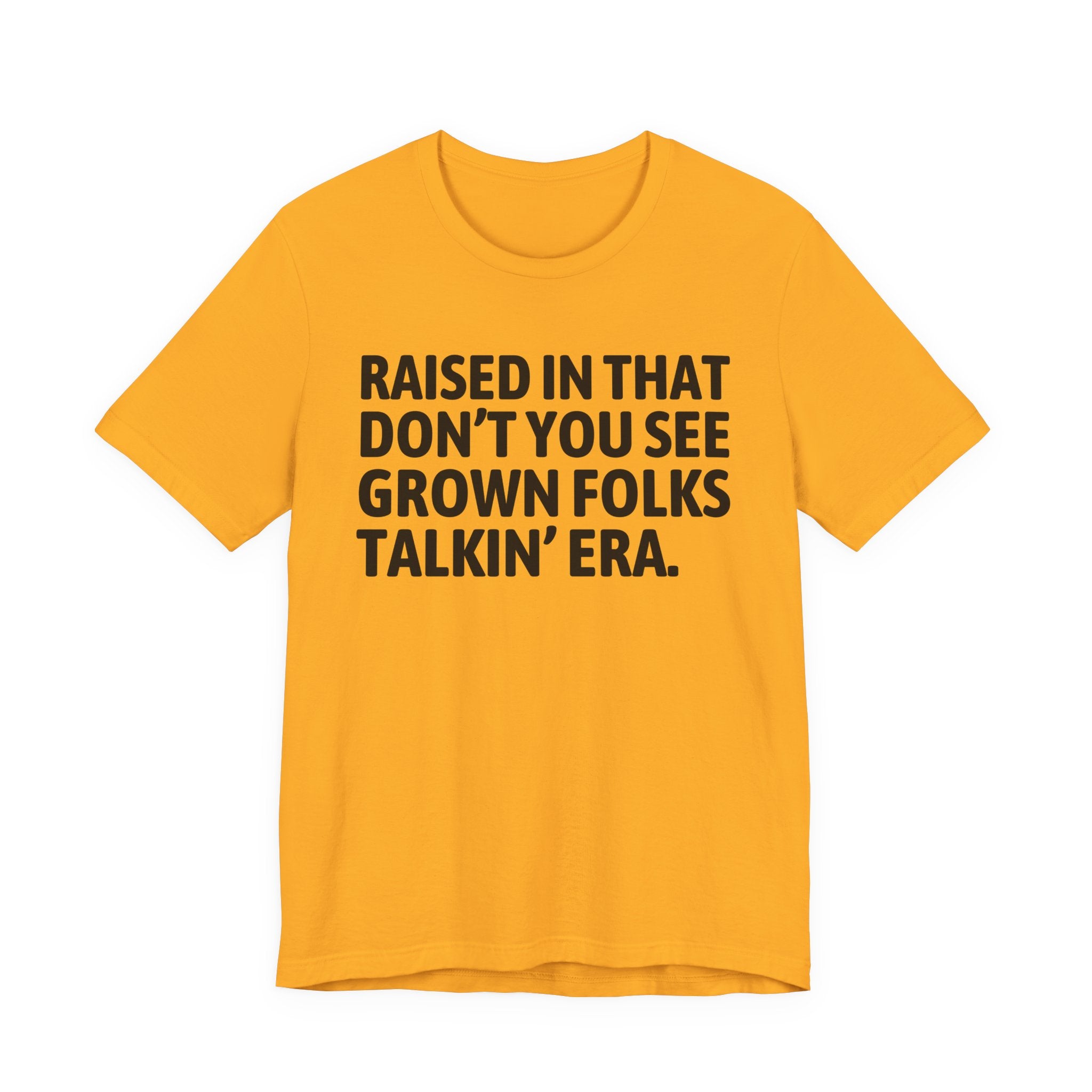 Raised In That Don't You See Grown Folks Talkin' Era Tee — Humorous Growing Up Graphic T-Shirt