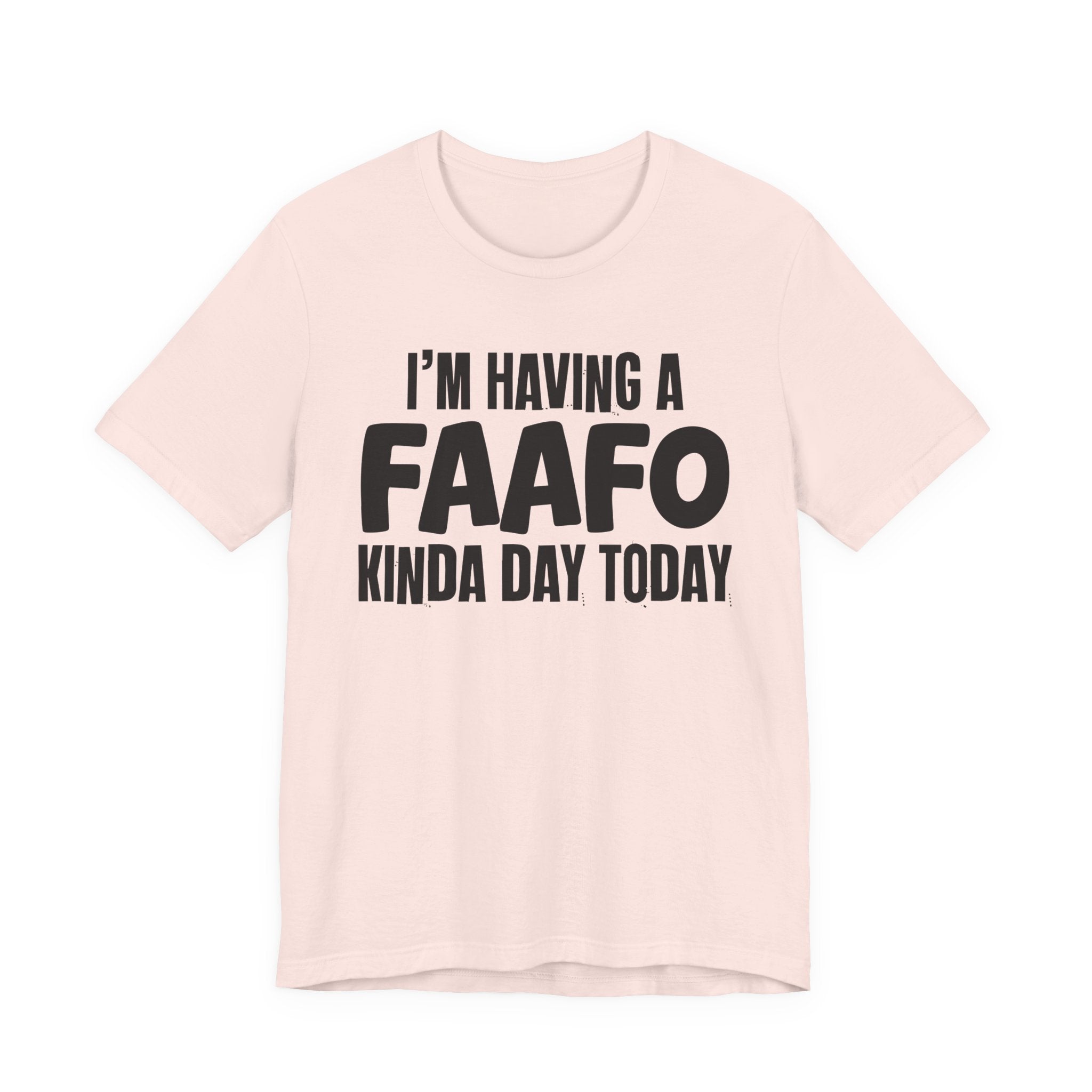 I'm Having a FAAFO Kinda Day Today - Humorous Mood T-Shirt