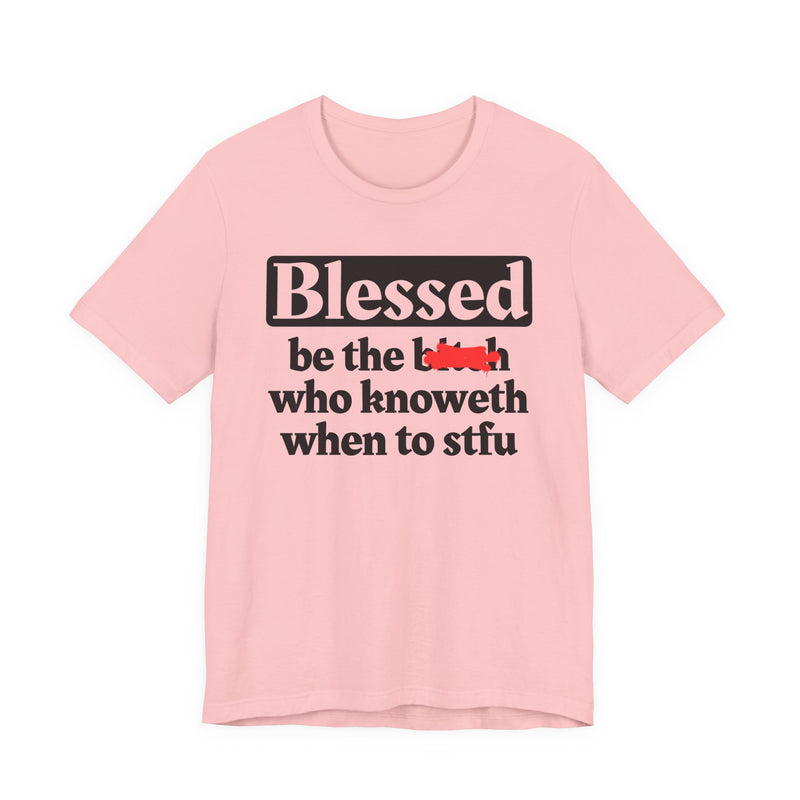 Blessed Be The Bitch Who Knoweth When To STFU － Funny Inspirational T-shirt