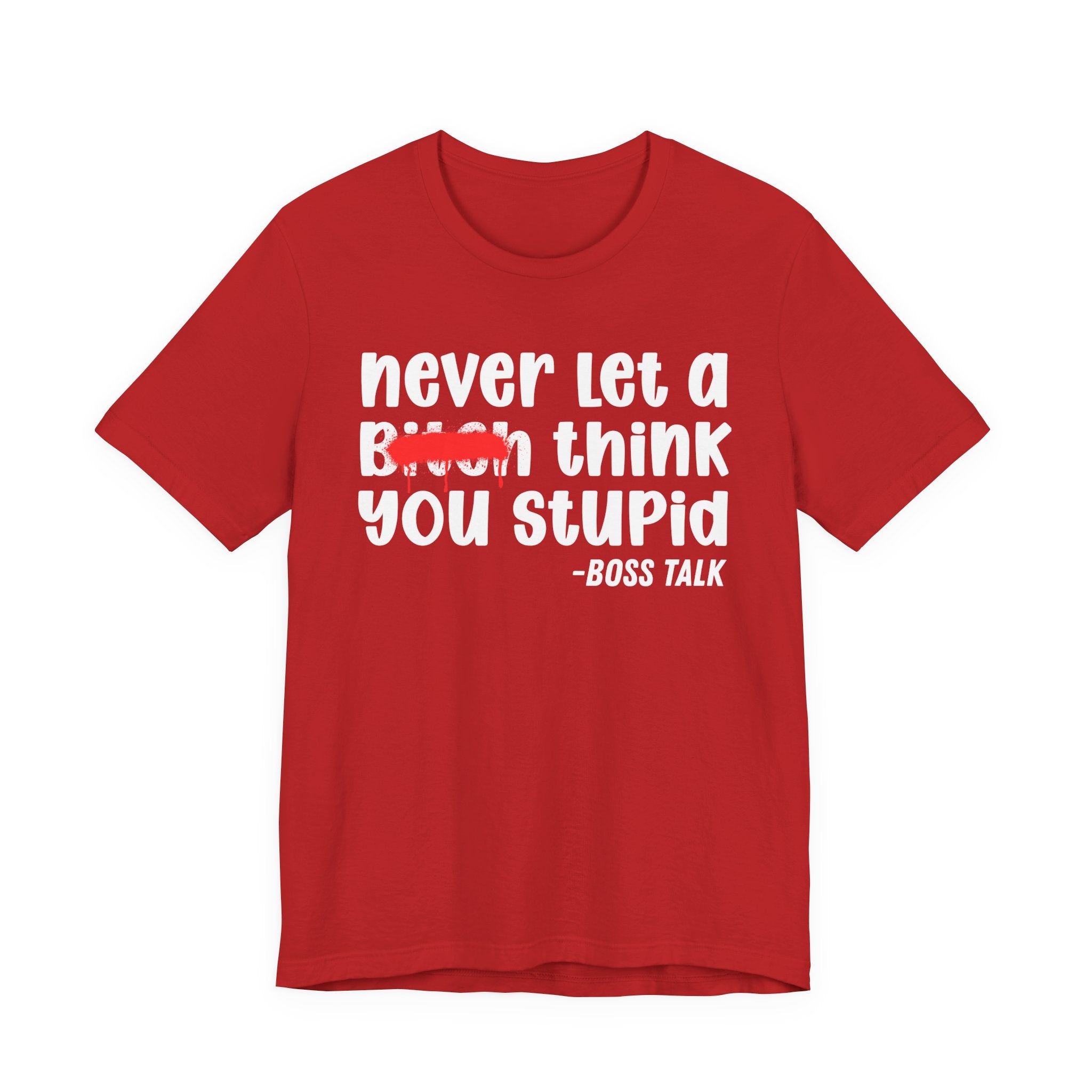 Never Let A Bitch Think You Stupid - Money Talk Tee Shirt