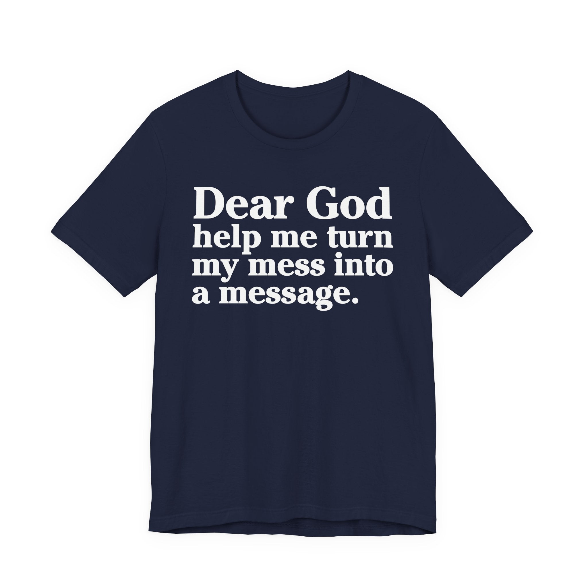 Dear God Help Me Turn My Mess Into A Message- Positive Christian T-Shirt